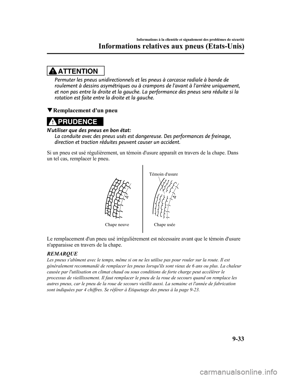 MAZDA MODEL 6 2010 Manuel du propriétaire (in French) ATTENTION
Permuter les pneus unidirectionnels et les pneus à carcasse radiale à bande de
roulement à dessins asymétriques ou à crampons de lavant à larrière uniquement,
et non pas entre la dr MAZDA MODEL 6 2010 Manuel du propriétaire (in French) ATTENTION
Permuter les pneus unidirectionnels et les pneus à carcasse radiale à bande de
roulement à dessins asymétriques ou à crampons de lavant à larrière uniquement,
et non pas entre la dr