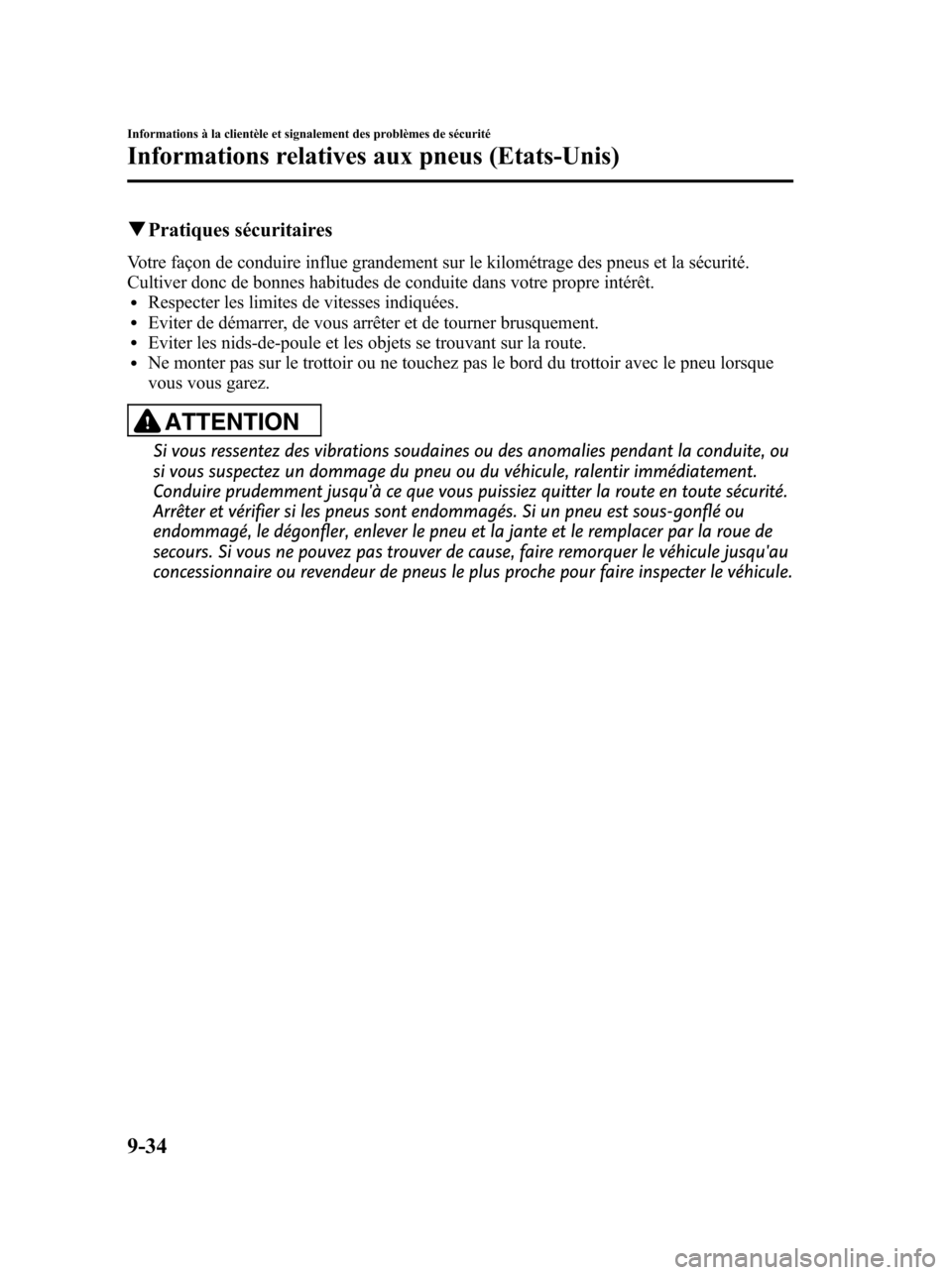 MAZDA MODEL 6 2010 Manuel du propriétaire (in French) qPratiques sécuritaires
Votre façon de conduire influe grandement sur le kilométrage des pneus et la sécurité.
Cultiver donc de bonnes habitudes de conduite dans votre propre intérêt.
lRespecte MAZDA MODEL 6 2010 Manuel du propriétaire (in French) qPratiques sécuritaires
Votre façon de conduire influe grandement sur le kilométrage des pneus et la sécurité.
Cultiver donc de bonnes habitudes de conduite dans votre propre intérêt.
lRespecte