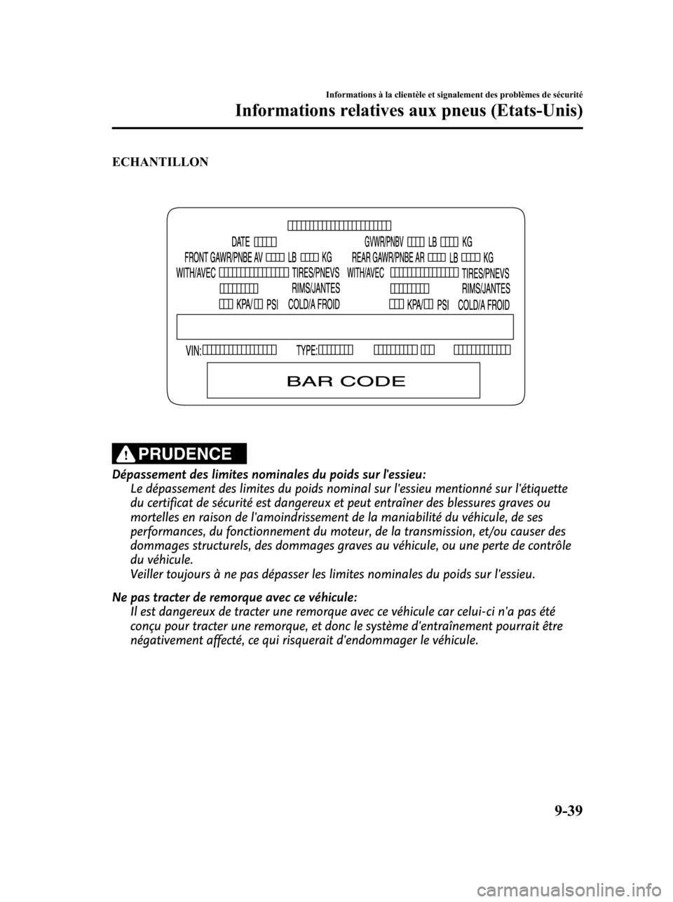 MAZDA MODEL 6 2010  Manuel du propriétaire (in French) ECHANTILLON
PRUDENCE
Dépassement des limites nominales du poids sur lessieu:
Le dépassement des limites du poids nominal sur lessieu mentionné sur létiquette
du certificat de sécurité est dan