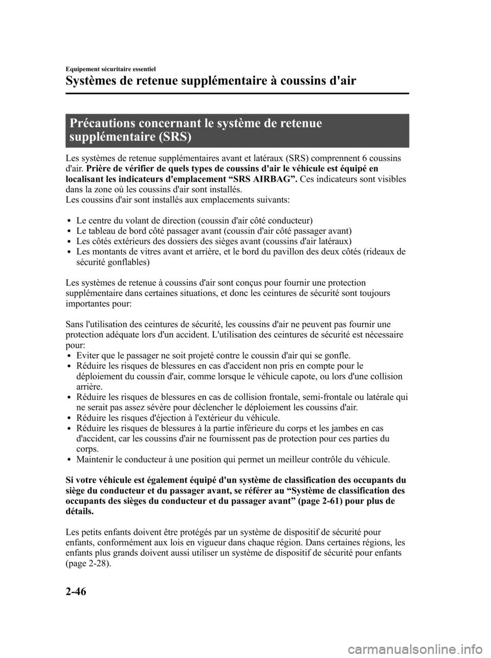 MAZDA MODEL 6 2010 Manuel du propriétaire (in French) Précautions concernant le système de retenue
supplémentaire (SRS)
Les systèmes de retenue supplémentaires avant et latéraux (SRS) comprennent 6 coussins
dair.Prière de vérifier de quels types MAZDA MODEL 6 2010 Manuel du propriétaire (in French) Précautions concernant le système de retenue
supplémentaire (SRS)
Les systèmes de retenue supplémentaires avant et latéraux (SRS) comprennent 6 coussins
dair.Prière de vérifier de quels types