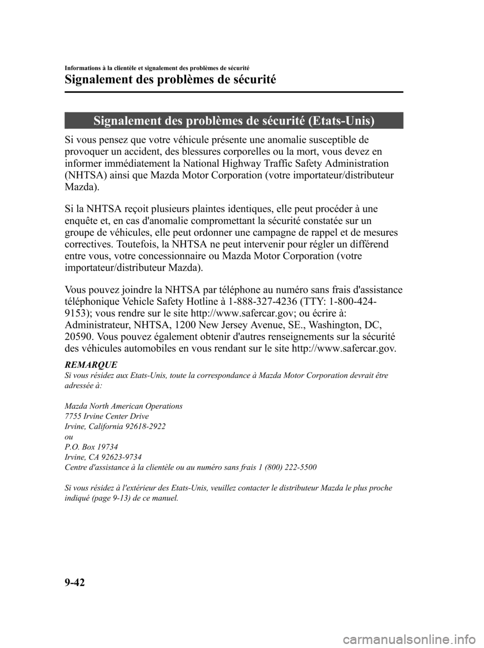 MAZDA MODEL 6 2010  Manuel du propriétaire (in French) Signalement des problèmes de sécurité (Etats-Unis)
Si vous pensez que votre véhicule présente une anomalie susceptible de
provoquer un accident, des blessures corporelles ou la mort, vous devez e