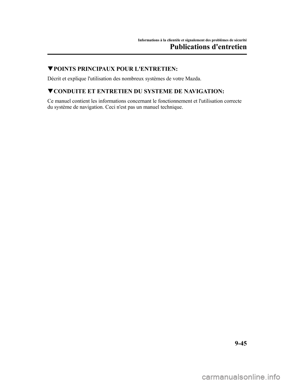 MAZDA MODEL 6 2010  Manuel du propriétaire (in French) qPOINTS PRINCIPAUX POUR LENTRETIEN:
Décrit et explique lutilisation des nombreux systèmes de votre Mazda.
qCONDUITE ET ENTRETIEN DU SYSTEME DE NAVIGATION:
Ce manuel contient les informations conce