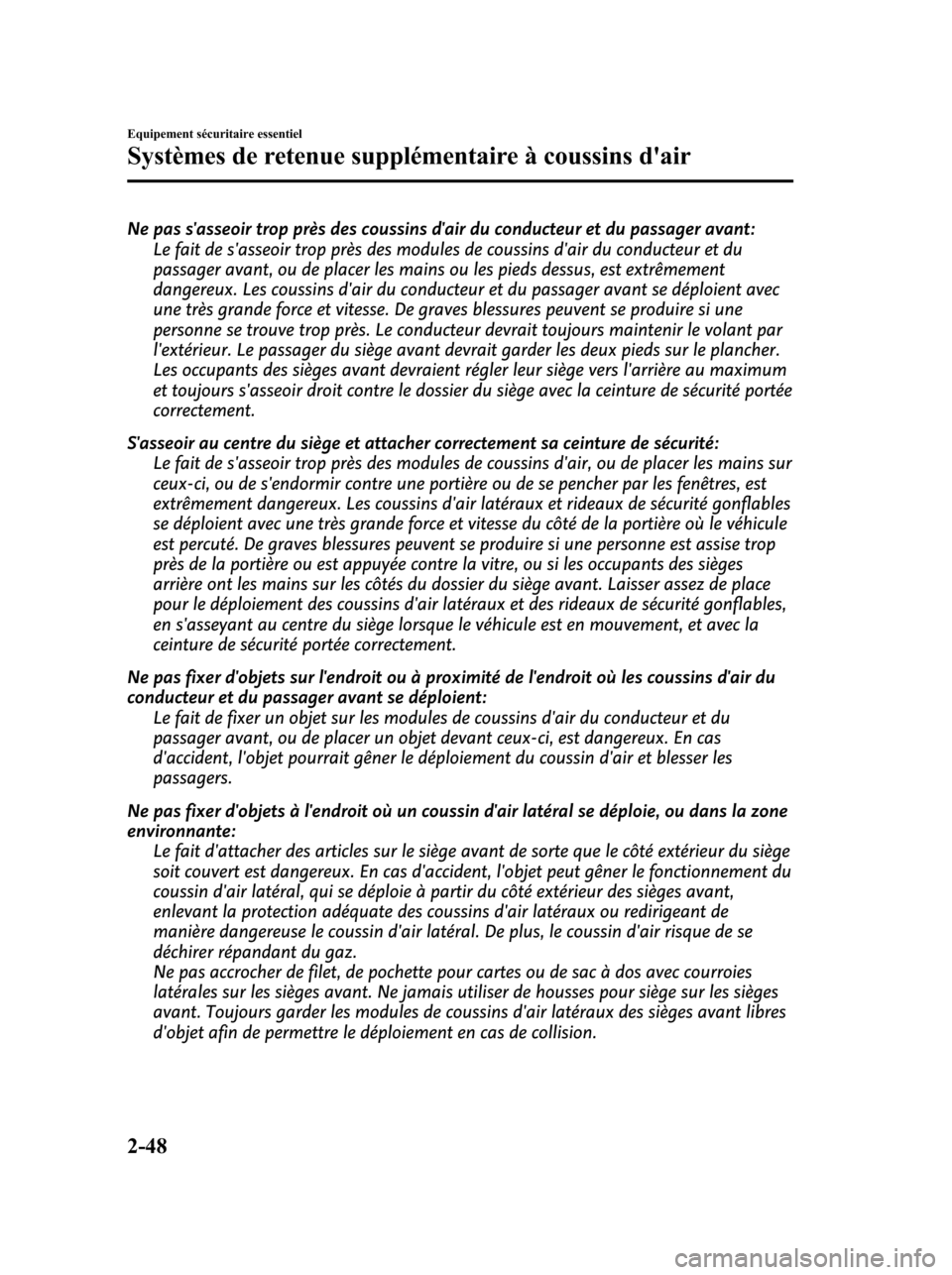 MAZDA MODEL 6 2010  Manuel du propriétaire (in French) Ne pas sasseoir trop près des coussins dair du conducteur et du passager avant:
Le fait de sasseoir trop près des modules de coussins dair du conducteur et du
passager avant, ou de placer les ma