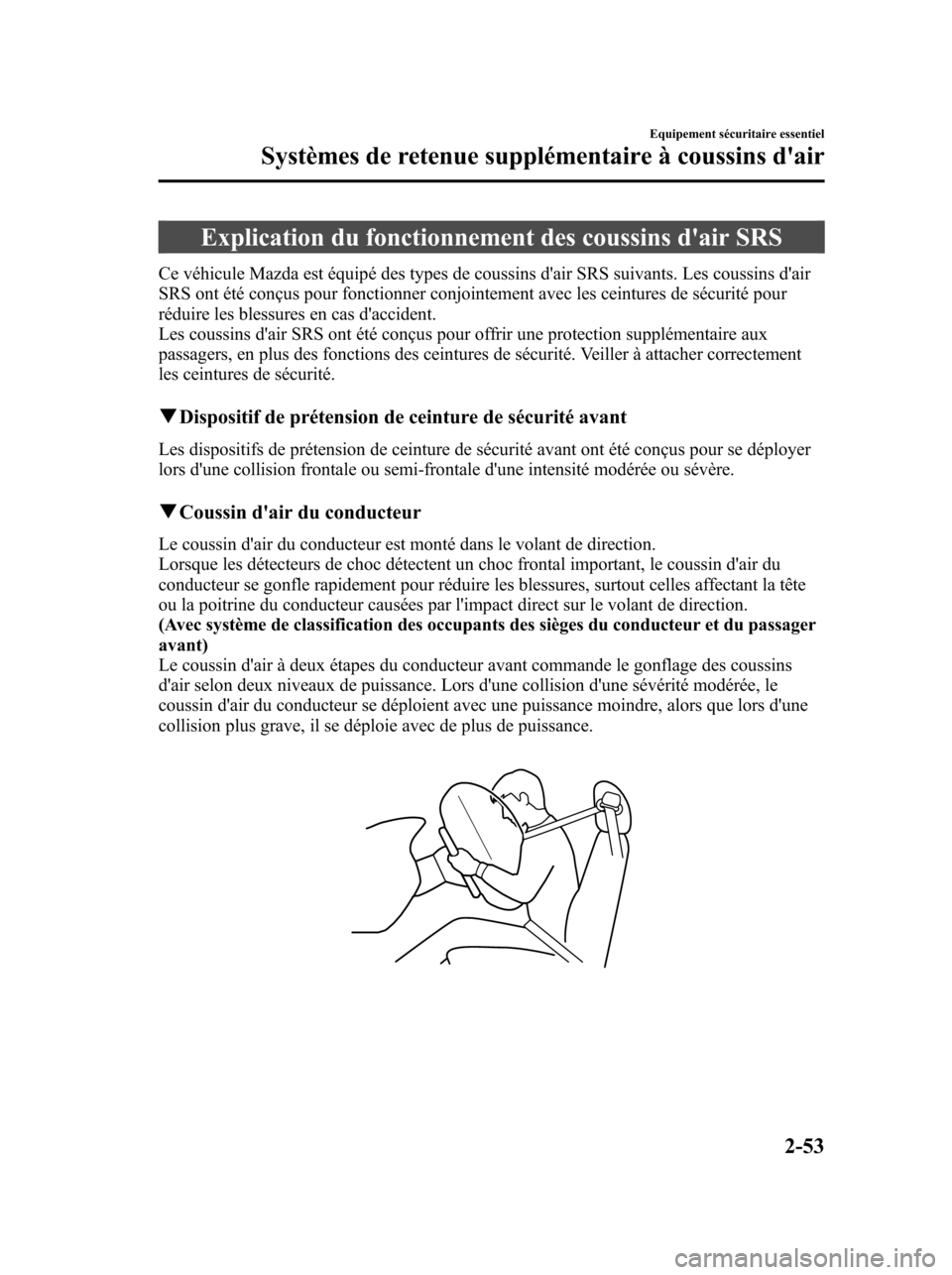 MAZDA MODEL 6 2010  Manuel du propriétaire (in French) Explication du fonctionnement des coussins dair SRS
Ce véhicule Mazda est équipé des types de coussins dair SRS suivants. Les coussins dair
SRS ont été conçus pour fonctionner conjointement a