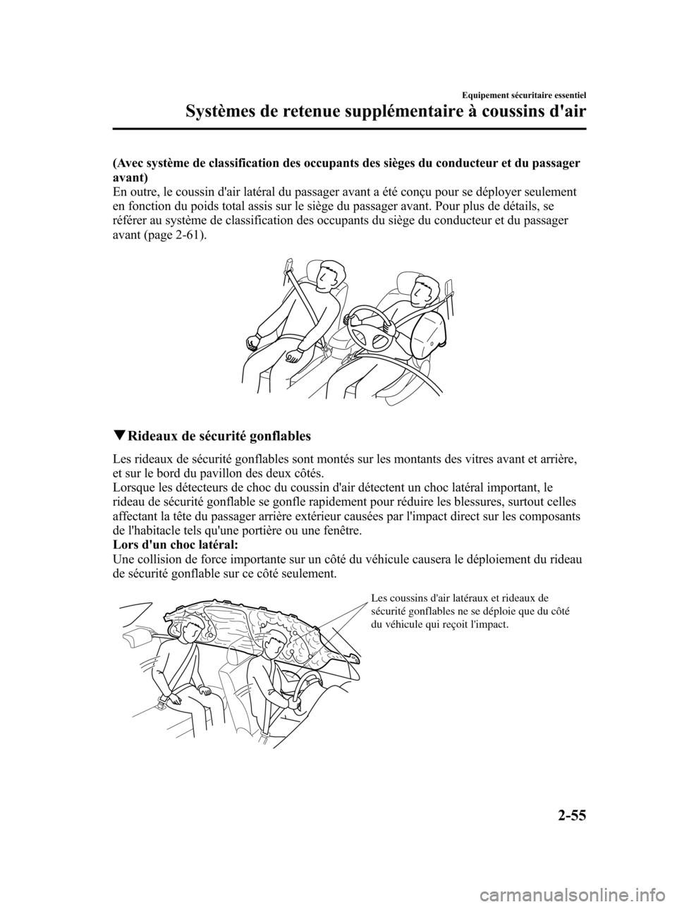 MAZDA MODEL 6 2010 Manuel du propriétaire (in French) (Avec système de classification des occupants des sièges du conducteur et du passager
avant)
En outre, le coussin dair latéral du passager avant a été conçu pour se déployer seulement
en fonct MAZDA MODEL 6 2010 Manuel du propriétaire (in French) (Avec système de classification des occupants des sièges du conducteur et du passager
avant)
En outre, le coussin dair latéral du passager avant a été conçu pour se déployer seulement
en fonct