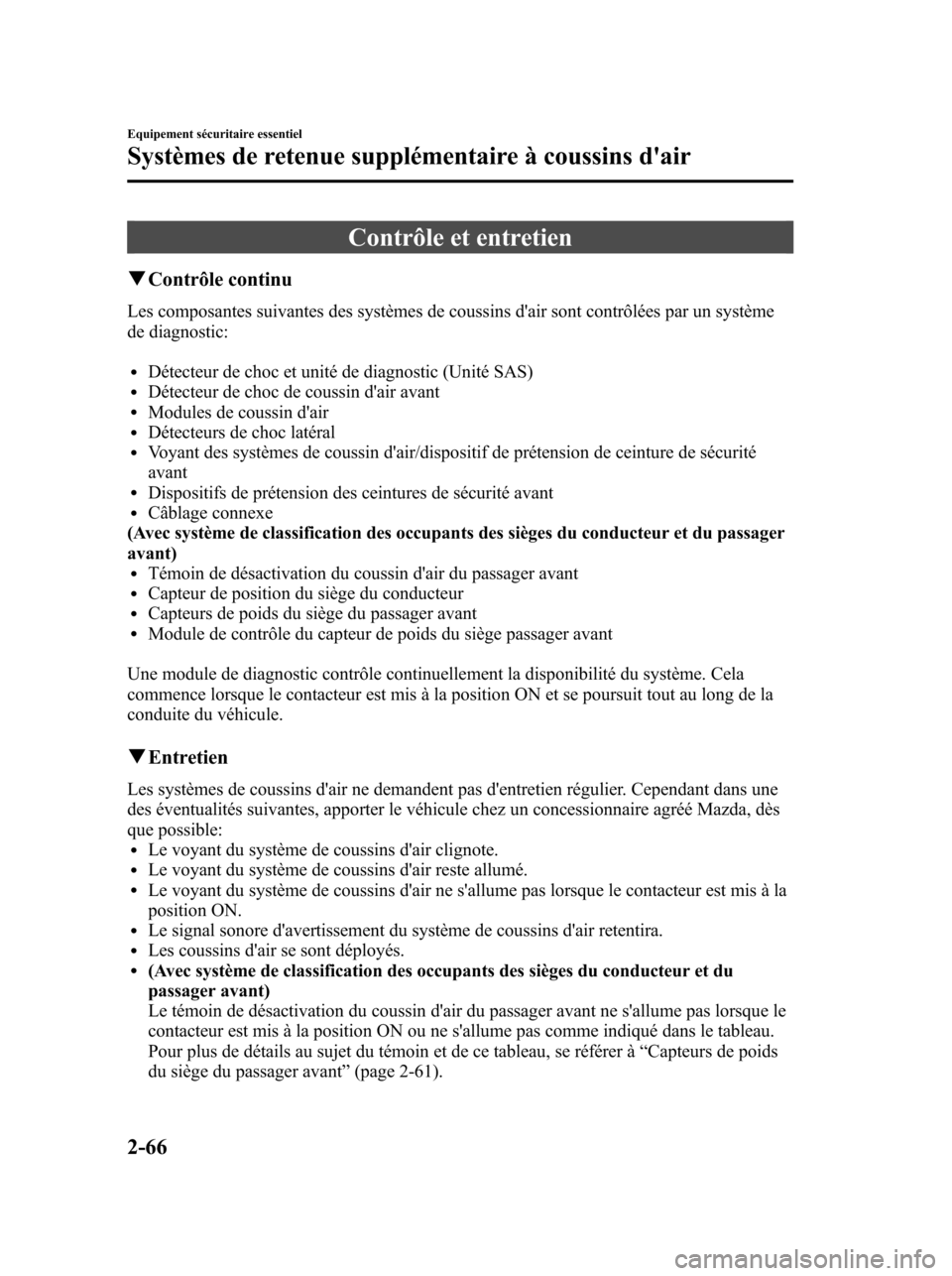 MAZDA MODEL 6 2010 Manuel du propriétaire (in French) Contrôle et entretien
qContrôle continu
Les composantes suivantes des systèmes de coussins dair sont contrôlées par un système
de diagnostic:
lDétecteur de choc et unité de diagnostic (Unité MAZDA MODEL 6 2010 Manuel du propriétaire (in French) Contrôle et entretien
qContrôle continu
Les composantes suivantes des systèmes de coussins dair sont contrôlées par un système
de diagnostic:
lDétecteur de choc et unité de diagnostic (Unité