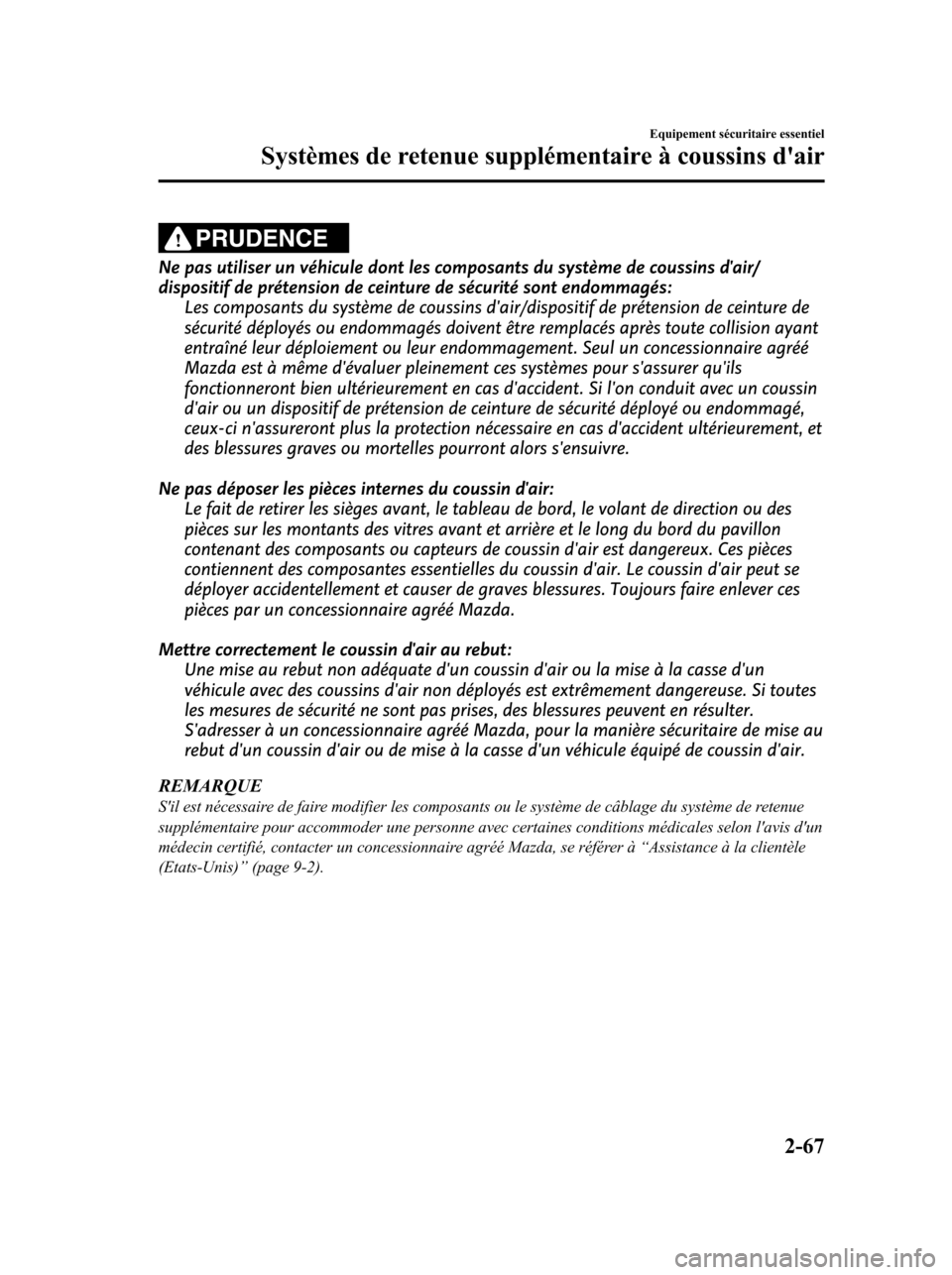 MAZDA MODEL 6 2010 Manuel du propriétaire (in French) PRUDENCE
Ne pas utiliser un véhicule dont les composants du système de coussins dair/
dispositif de prétension de ceinture de sécurité sont endommagés:
Les composants du système de coussins d MAZDA MODEL 6 2010 Manuel du propriétaire (in French) PRUDENCE
Ne pas utiliser un véhicule dont les composants du système de coussins dair/
dispositif de prétension de ceinture de sécurité sont endommagés:
Les composants du système de coussins d