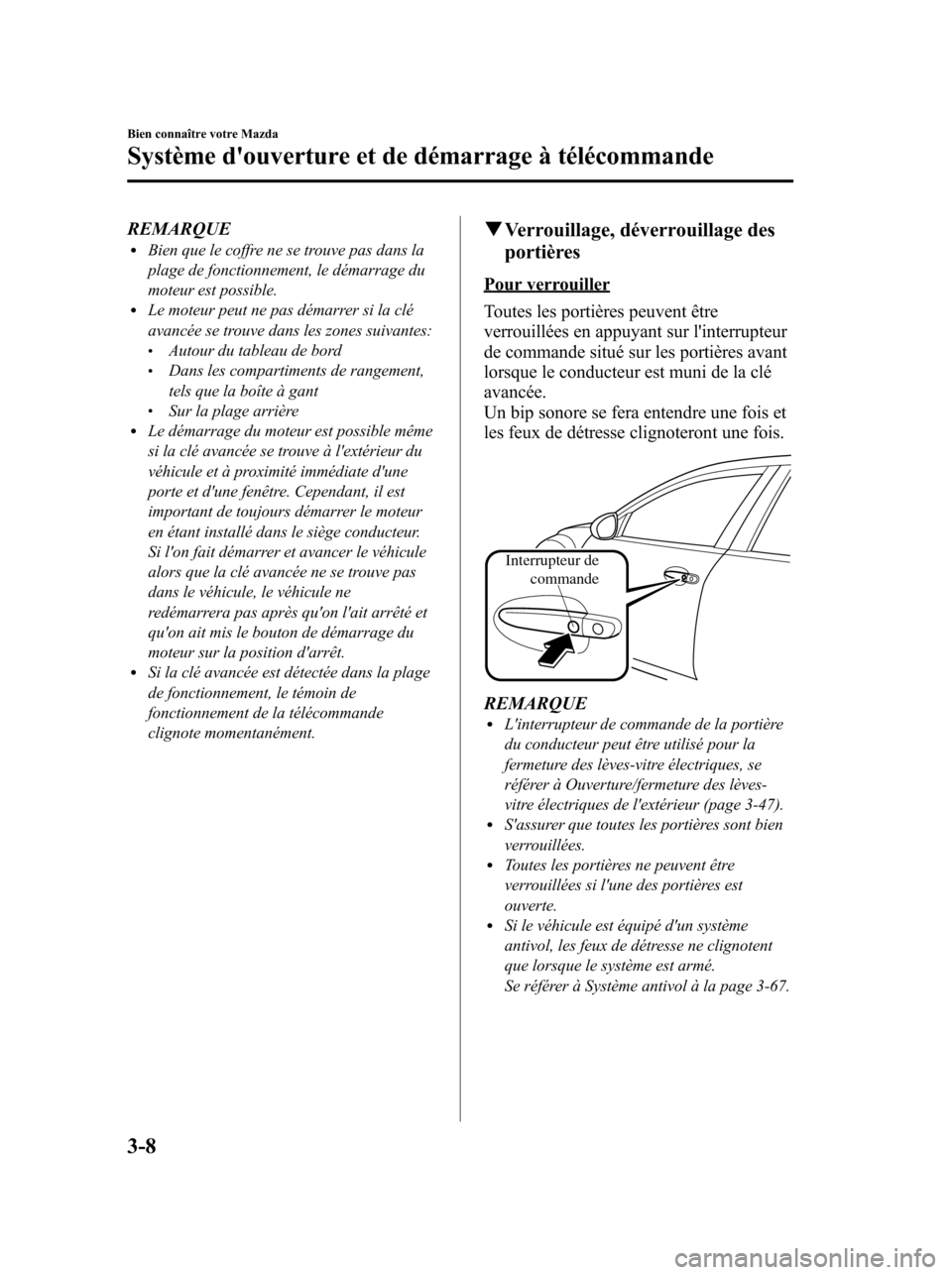 MAZDA MODEL 6 2010 Manuel du propriétaire (in French) REMARQUElBien que le coffre ne se trouve pas dans la
plage de fonctionnement, le démarrage du
moteur est possible.
lLe moteur peut ne pas démarrer si la clé
avancée se trouve dans les zones suivan MAZDA MODEL 6 2010 Manuel du propriétaire (in French) REMARQUElBien que le coffre ne se trouve pas dans la
plage de fonctionnement, le démarrage du
moteur est possible.
lLe moteur peut ne pas démarrer si la clé
avancée se trouve dans les zones suivan