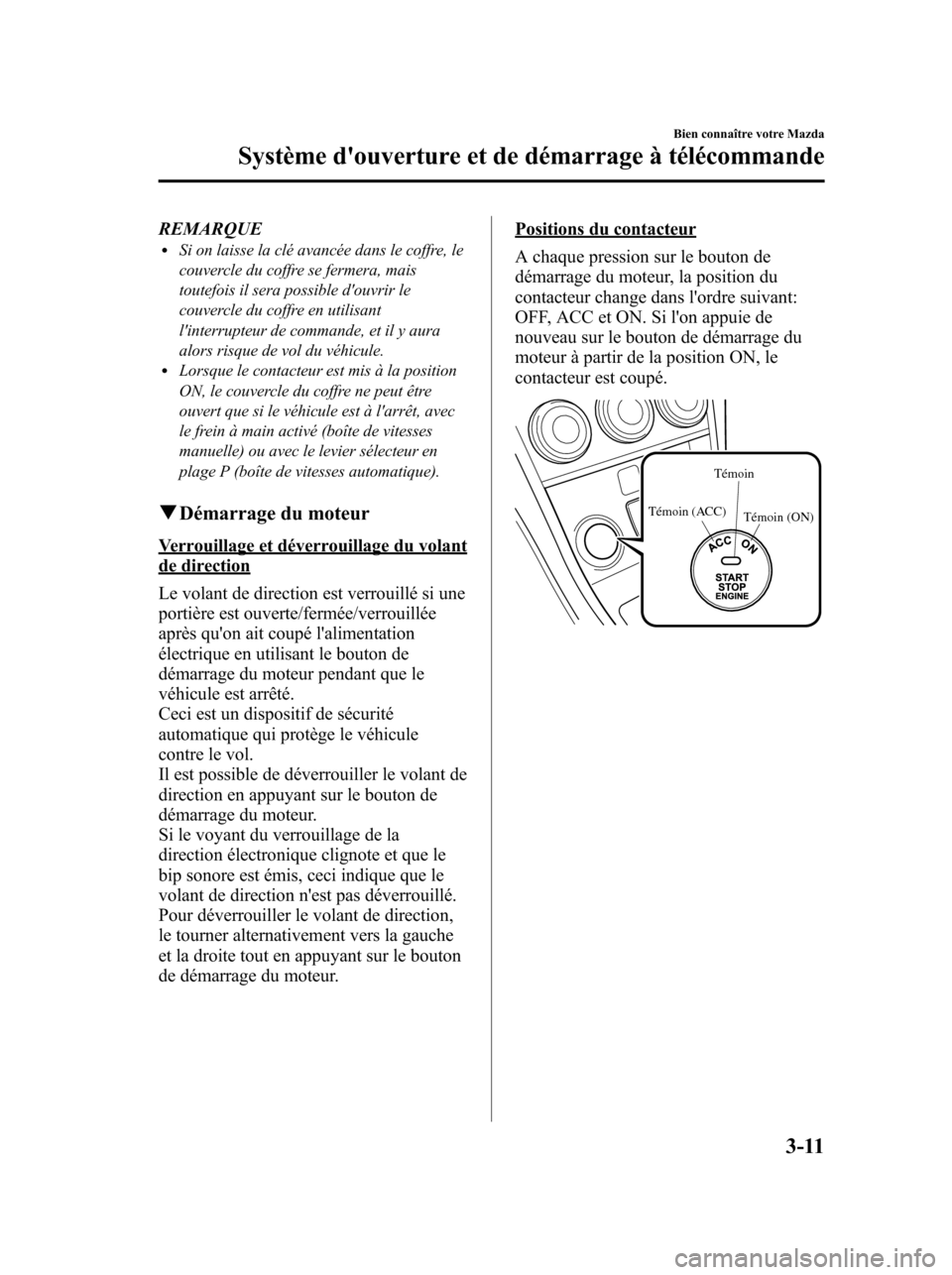 MAZDA MODEL 6 2010 Manuel du propriétaire (in French) REMARQUElSi on laisse la clé avancée dans le coffre, le
couvercle du coffre se fermera, mais
toutefois il sera possible douvrir le
couvercle du coffre en utilisant
linterrupteur de commande, et il MAZDA MODEL 6 2010 Manuel du propriétaire (in French) REMARQUElSi on laisse la clé avancée dans le coffre, le
couvercle du coffre se fermera, mais
toutefois il sera possible douvrir le
couvercle du coffre en utilisant
linterrupteur de commande, et il