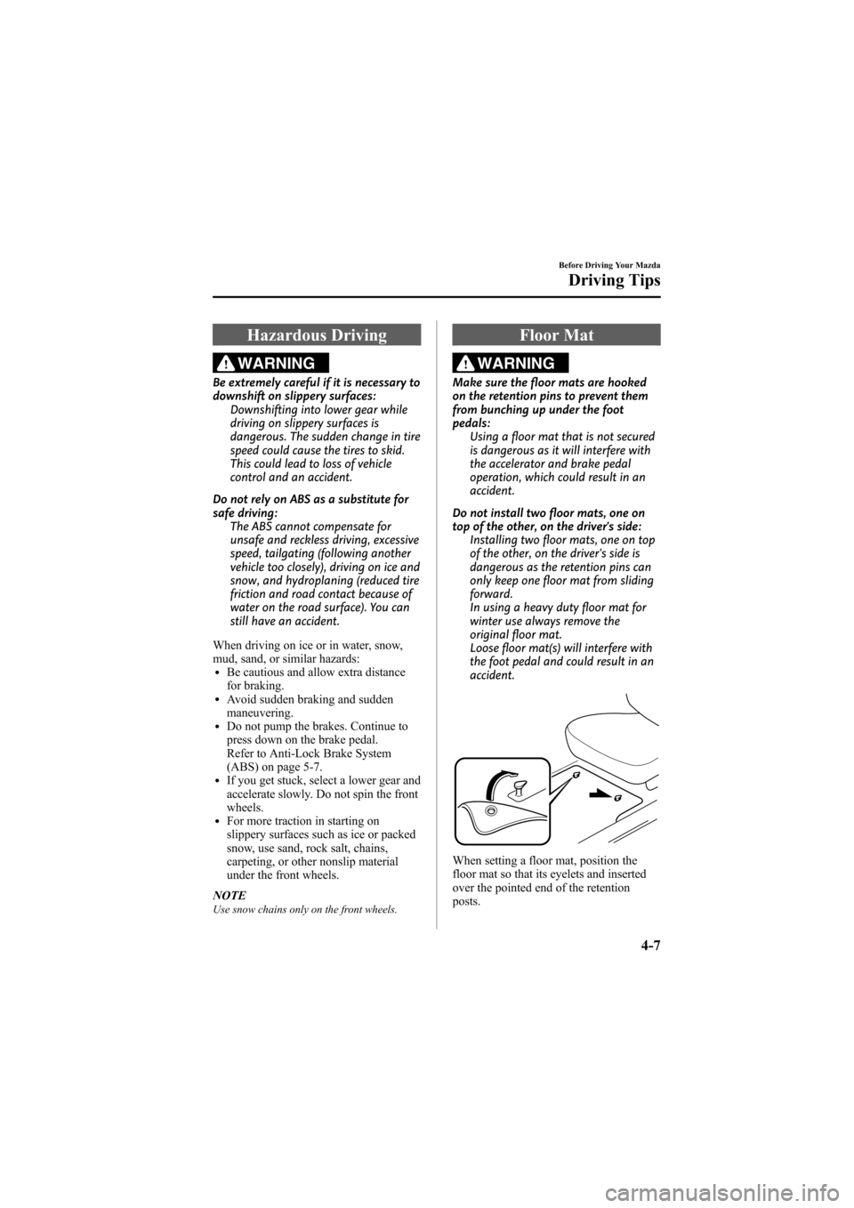 MAZDA MODEL 6 2009 Owners Manual (in English) Black plate (139,1)
Hazardous Driving
WARNING
Be extremely careful if it is necessary to
downshift on slippery surfaces:Downshifting into lower gear while
driving on slippery surfaces is
dangerous. Th MAZDA MODEL 6 2009 Owners Manual (in English) Black plate (139,1)
Hazardous Driving
WARNING
Be extremely careful if it is necessary to
downshift on slippery surfaces:Downshifting into lower gear while
driving on slippery surfaces is
dangerous. Th