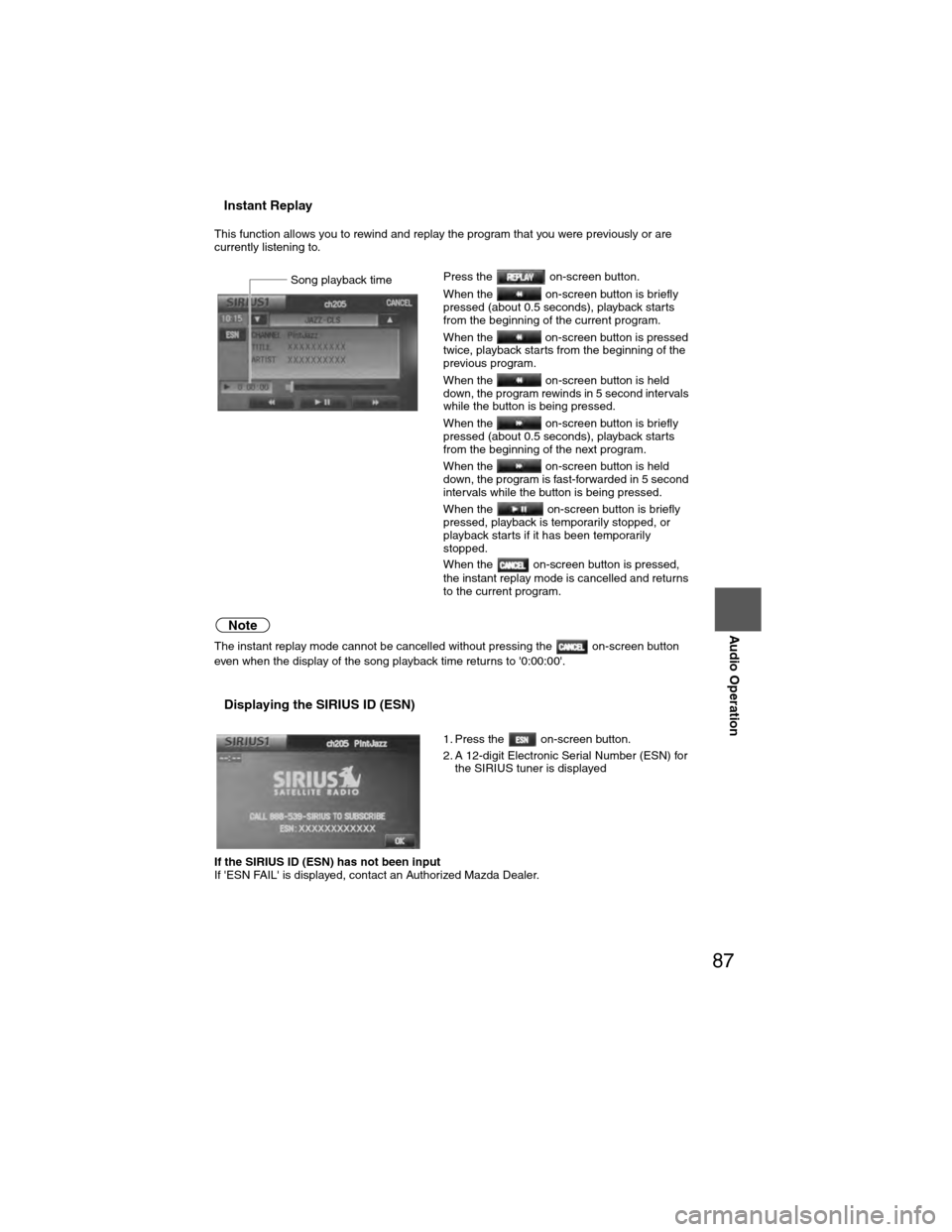 MAZDA MODEL 6 2009  Navigation Manual (in English) 87
Audio Operation
nInstant Replay
This function allows you to rewind and replay the program that you were previously or are 
currently listening to. 
Note
The instant replay mode cannot be cancelled 