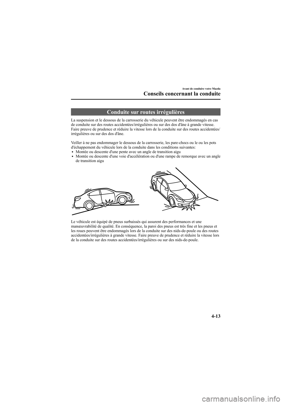 MAZDA MODEL 6 2009  Manuel du propriétaire (in French) Black plate (163,1)
Conduite sur routes irrégulières
La suspension et le dessous de la carrosserie du véhicule peuvent être endommagés en cas
de conduite sur des routes accidentées/irrégulière
