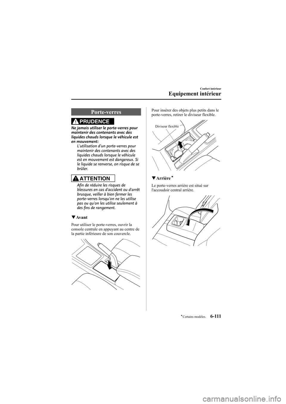 MAZDA MODEL 6 2009  Manuel du propriétaire (in French) Black plate (357,1)
Porte-verres
PRUDENCE
Ne jamais utiliser le porte-verres pour
maintenir des contenants avec des
liquides chauds lorsque le véhicule est
en mouvement:Lutilisation dun porte-verre
