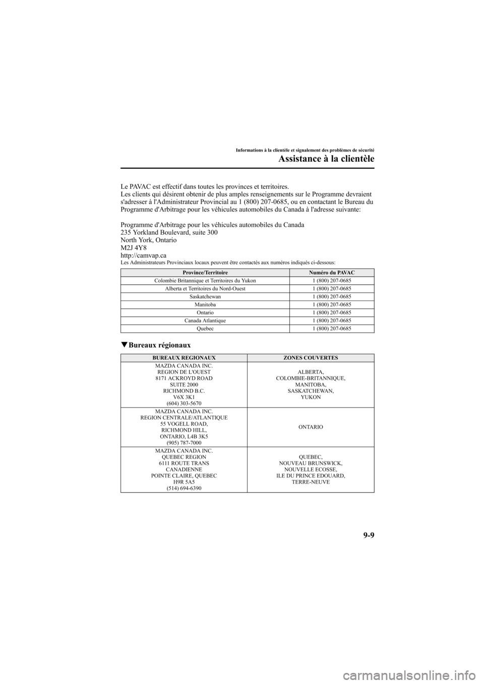 MAZDA MODEL 6 2009 Manuel du propriétaire (in French) Black plate (455,1)
Le PAVAC est effectif dans toutes les provinces et territoires.
Les clients qui désirent obtenir de plus amples renseignements sur le Programme devraient
sadresser à lAdministr MAZDA MODEL 6 2009 Manuel du propriétaire (in French) Black plate (455,1)
Le PAVAC est effectif dans toutes les provinces et territoires.
Les clients qui désirent obtenir de plus amples renseignements sur le Programme devraient
sadresser à lAdministr