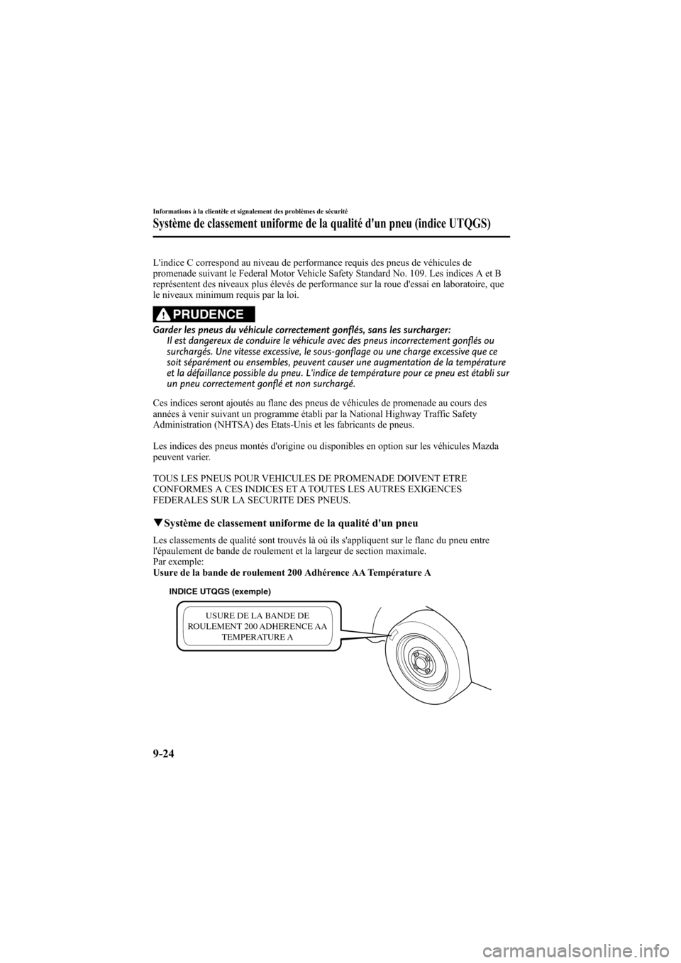 MAZDA MODEL 6 2009  Manuel du propriétaire (in French) Black plate (470,1)
Lindice C correspond au niveau de performance requis des pneus de véhicules de
promenade suivant le Federal Motor Vehicle Safety Standard No. 109. Les indices A et B
représenten