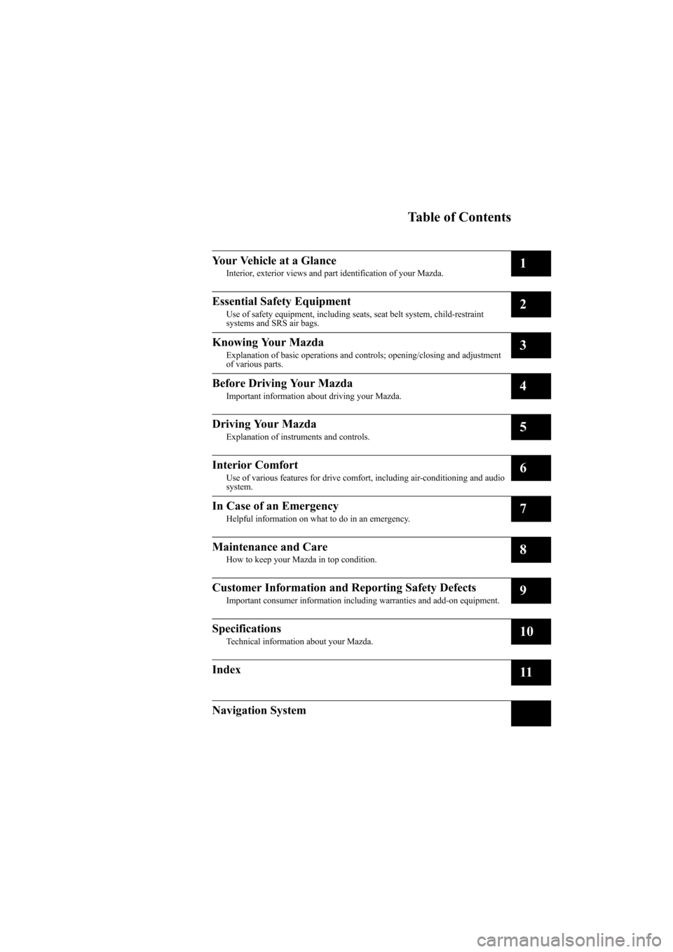 MAZDA MODEL 6 2008 Owners Manual (in English) Black plate (5,1)
Mazda6_8X47-EA-07G_Edition1 Page5
Tuesday, May 29 2007 3:42 PM
Form No.8X47-EA-07G
Table of Contents
Your Vehicle at a Glance
Interior, exterior views and part identification of your MAZDA MODEL 6 2008 Owners Manual (in English) Black plate (5,1)
Mazda6_8X47-EA-07G_Edition1 Page5
Tuesday, May 29 2007 3:42 PM
Form No.8X47-EA-07G
Table of Contents
Your Vehicle at a Glance
Interior, exterior views and part identification of your