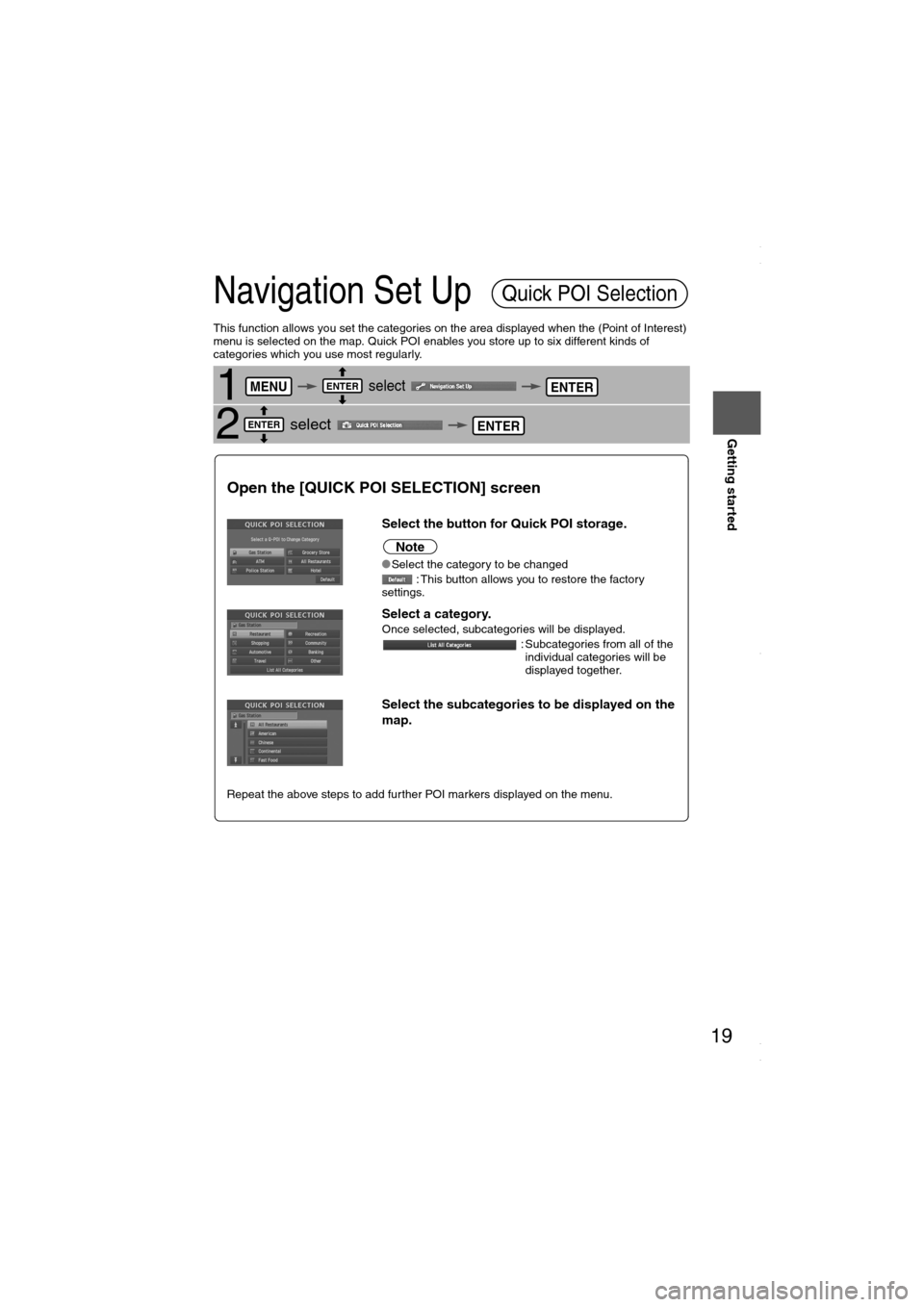 MAZDA MODEL 6 2008  Navigation Manual (in English) 19
Getting started
Navigation Set Up
This function allows you set the categories on the area displayed when the (Point of Interest) 
menu is selected on the map. Quick POI enables you store up to six 