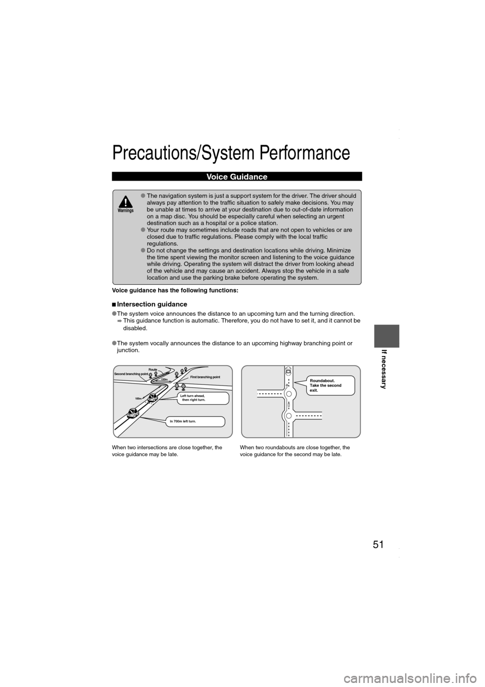 MAZDA MODEL 6 2008  Navigation Manual (in English) 51
Before 
UseGetting 
startedRoutingAddress 
BookVo i c e  
Recognition
If necessary
Precautions/System Performance
Voice guidance has the following functions:
nIntersection guidance
lThe system voic