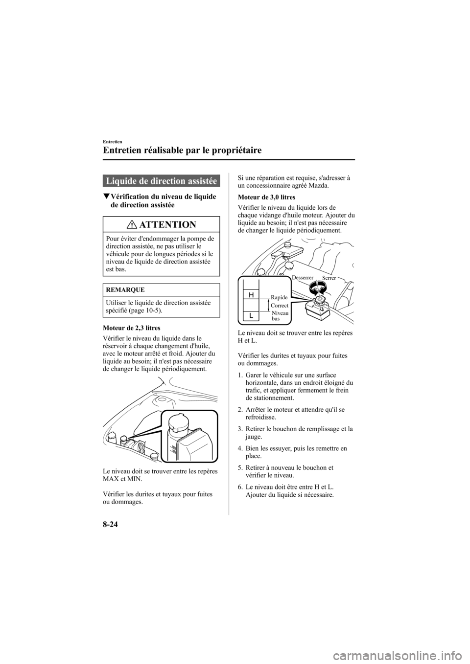 MAZDA MODEL 6 2007 Manuel du propriétaire (in French) Black plate (316,1)
Liquide de direction assistée
qVérification du niveau de liquide
de direction assistée
ATTENTION
Pour éviter dendommager la pompe de
direction assistée, ne pas utiliser le
v MAZDA MODEL 6 2007 Manuel du propriétaire (in French) Black plate (316,1)
Liquide de direction assistée
qVérification du niveau de liquide
de direction assistée
ATTENTION
Pour éviter dendommager la pompe de
direction assistée, ne pas utiliser le
v