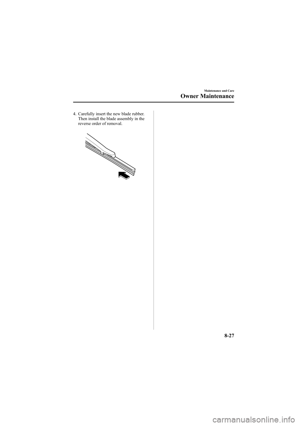 MAZDA MODEL 6 2005  Owners Manual (in English) Black plate (277,1)
4. Carefully insert the new blade rubber.
Then install the blade assembly in the
reverse order of removal.
Maintenance and Care
Owner Maintenance
8-27
Mazda6_8T56-EC-04G_Edition2 P