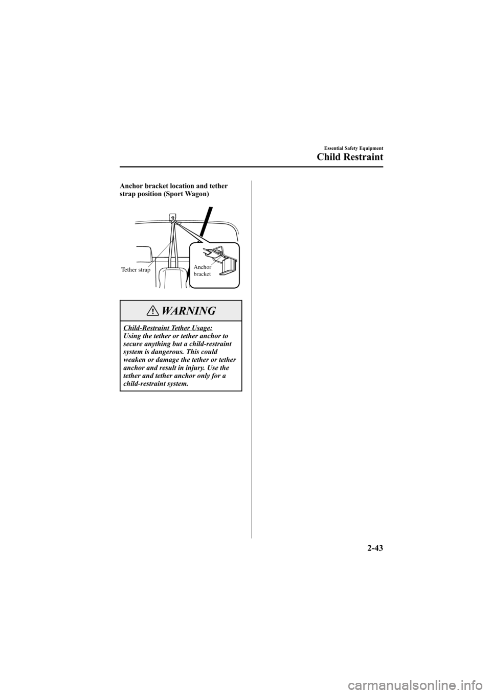 MAZDA MODEL 6 2005  Owners Manual (in English) Black plate (57,1)
Anchor bracket location and tether
strap position (Sport Wagon)
Anchor
bracketTether strap
WARNING
Child-Restraint Tether Usage:
Using the tether or tether anchor to
secure anything