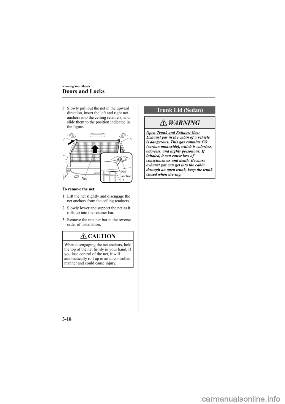 MAZDA MODEL 6 2005 Owners Manual (in English) Black plate (94,1)
5. Slowly pull out the net in the upward
direction, insert the left and right net
anchors into the ceiling retainers, and
slide them to the position indicated in
the figure.
Net
anc MAZDA MODEL 6 2005 Owners Manual (in English) Black plate (94,1)
5. Slowly pull out the net in the upward
direction, insert the left and right net
anchors into the ceiling retainers, and
slide them to the position indicated in
the figure.
Net
anc