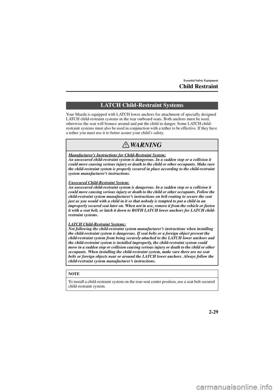 MAZDA MODEL 6 2004 Owners Manual (in English) 2-29
Essential Safety Equipment
Child Restraint
Form No. 8R29-EA-02I
Your Mazda is equipped with LATCH lower anchors for attachment of specially designed
LATCH child-restraint systems in the rear out MAZDA MODEL 6 2004 Owners Manual (in English) 2-29
Essential Safety Equipment
Child Restraint
Form No. 8R29-EA-02I
Your Mazda is equipped with LATCH lower anchors for attachment of specially designed
LATCH child-restraint systems in the rear out
