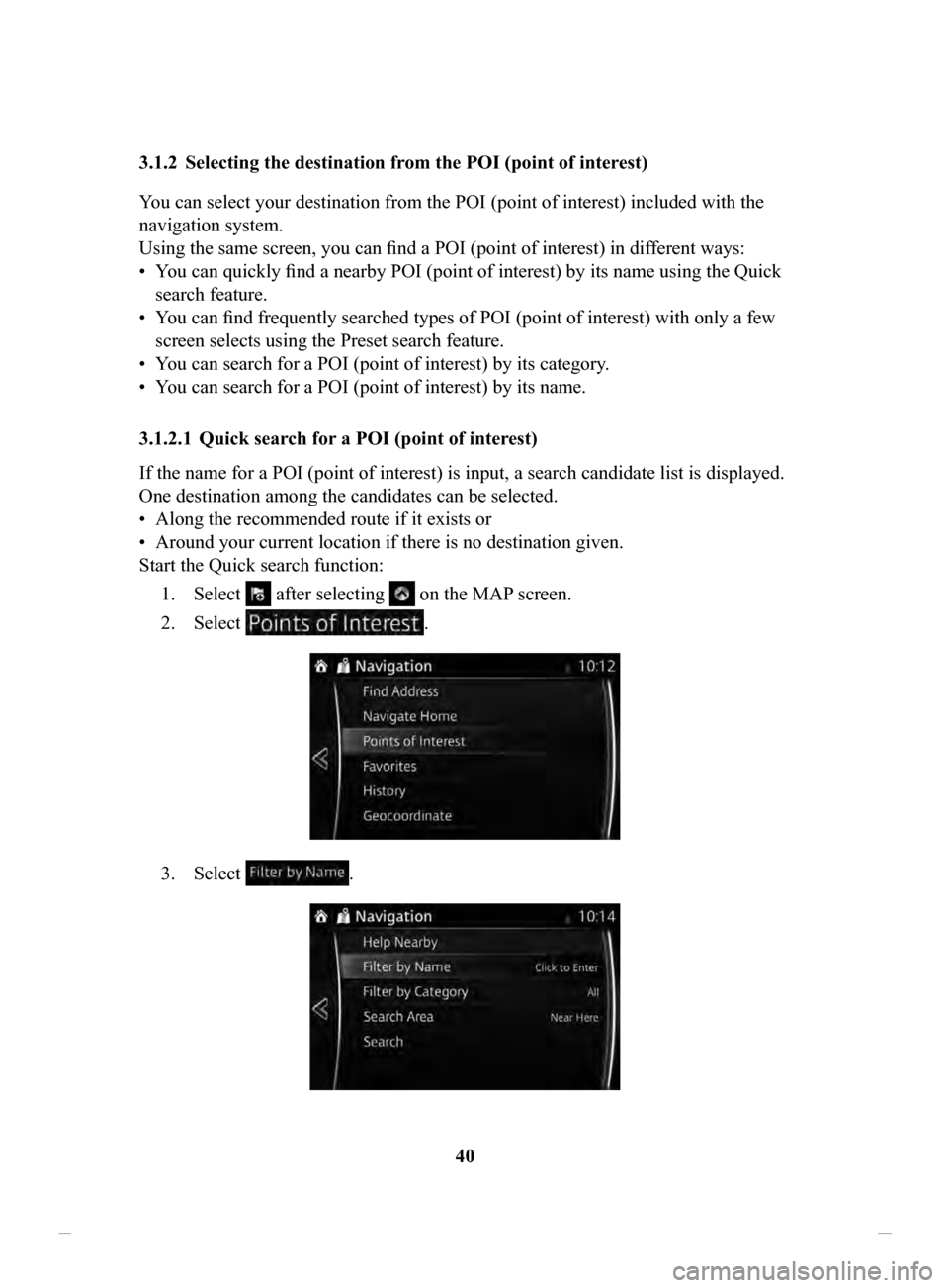 MAZDA MODEL CX-3 2020  Navigation Manual (in English) 40
3.1.2	 Selecting
	the	destination	from	the	POI	(point	of	interest)
Y

ou can select your destination from the POI (point of interest) included with the 
navigation system.
Using the same screen, yo