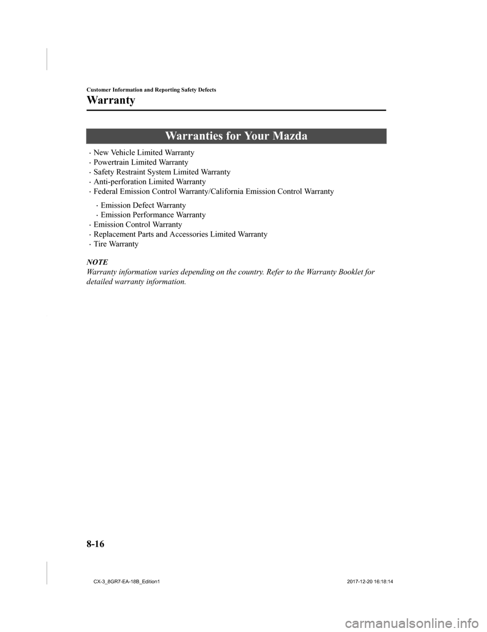 MAZDA MODEL CX-3 2019  Owners Manual (in English) Warranties for Your Mazda
•New Vehicle Limited Warranty
•Powertrain Limited Warranty
•Safety Restraint System Limited Warranty
•Anti-perforation Limited Warranty
•Federal Emission Control Wa
