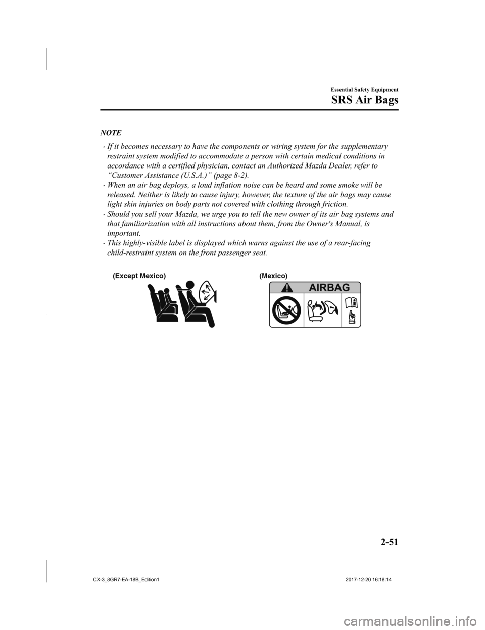 MAZDA MODEL CX-3 2019 Owners Manual (in English) NOTE
•If it becomes necessary to have the components or wiring system for the supplementary
restraint system modified to accommodate a person with certain medical conditions in
accordance with a cer MAZDA MODEL CX-3 2019 Owners Manual (in English) NOTE
•If it becomes necessary to have the components or wiring system for the supplementary
restraint system modified to accommodate a person with certain medical conditions in
accordance with a cer