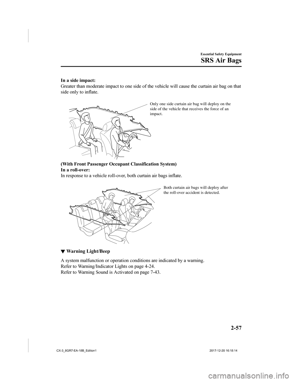 MAZDA MODEL CX-3 2019  Owners Manual (in English) In a side impact:
Greater than moderate impact to one side of the vehicle will cause the curtain air bag on that
side only to inflate.
 
Only one side curtain air bag will deploy on the 
side of the v