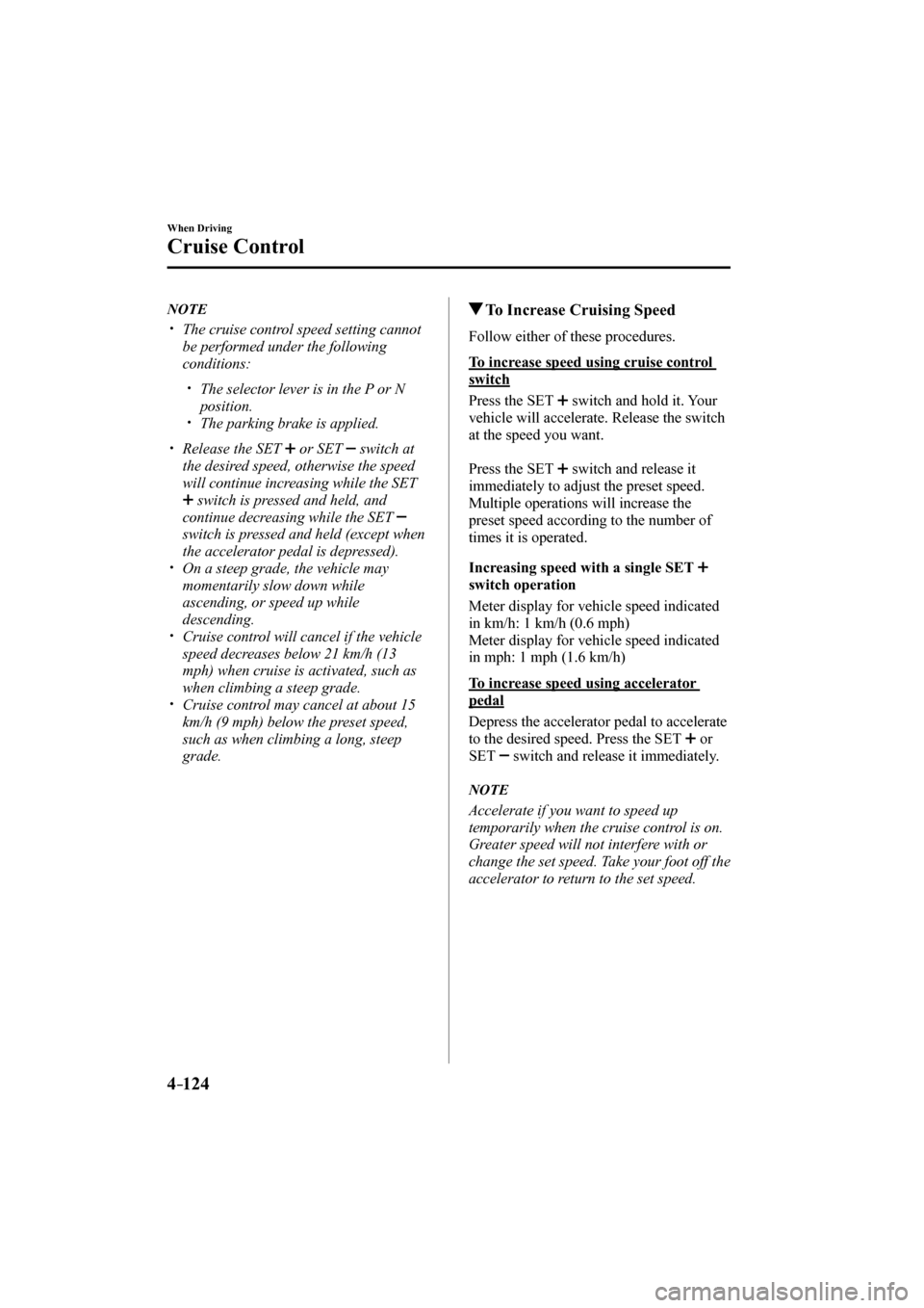 MAZDA MODEL CX-3 2017  Owners Manual (in English) 4–124
When Driving
Cruise Control
   N O T E
� �
�
�
�y��  The cruise control speed setting cannot 
be performed under the following 
conditions:
  � �
�
�
�y��  The selector lever is in