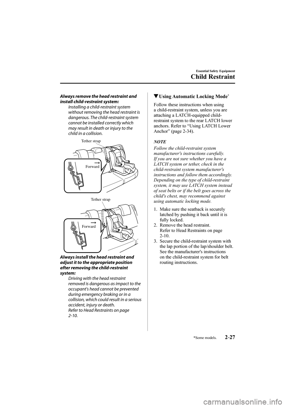 MAZDA MODEL CX-3 2017  Owners Manual (in English) 2–27
Essential Safety Equipment
Child Restraint
*Some models.
  Always remove the head restraint and 
install child-restraint system:
  Installing a child-restraint system 
without removing the head