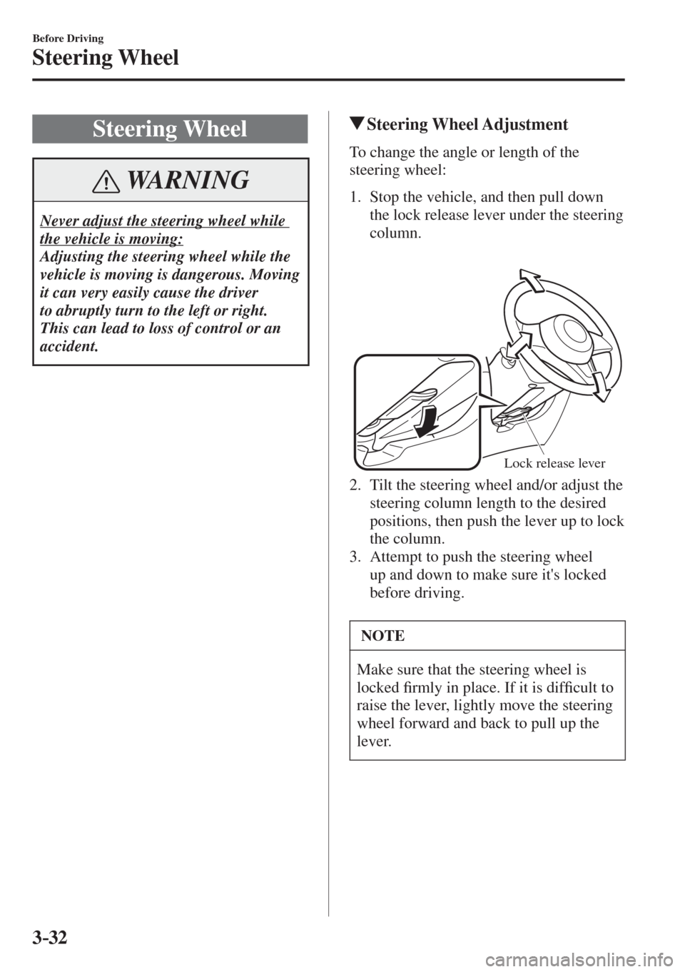 MAZDA MODEL CX-3 2017  Owners Manual - RHD (UK, Australia) (in English) 3–32
Before Driving
Steering Wheel
      Steering  Wheel
 WARNING
 Never adjust the steering wheel while 
the vehicle is moving: 
 Adjusting the steering wheel while the 
vehicle is moving is danger