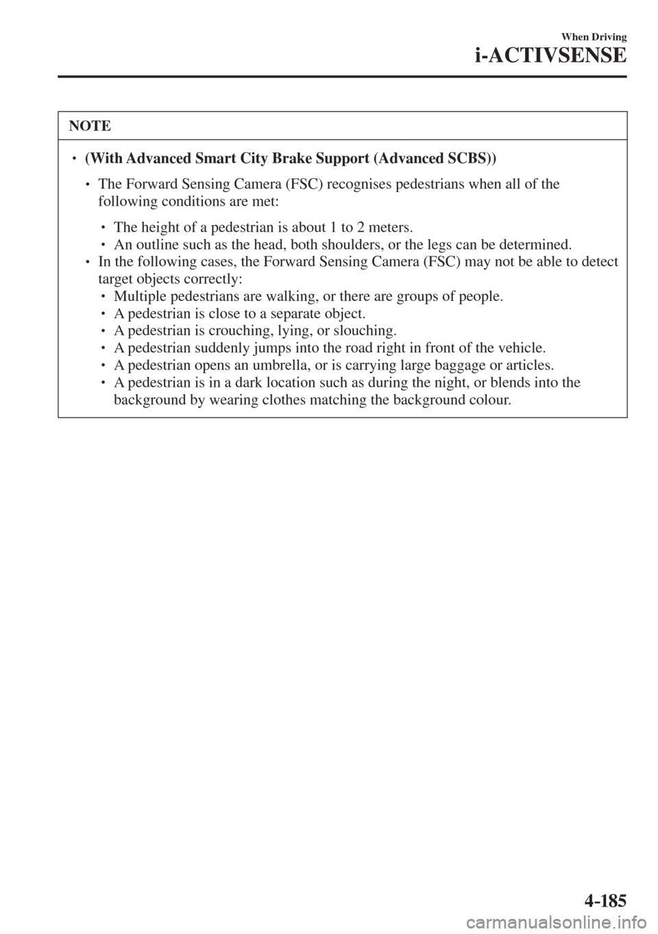 MAZDA MODEL CX-3 2017  Owners Manual - RHD (UK, Australia) (in English) 4–185
When Driving
i-ACTIVSENSE
 NOTE
� � ��  (With Advanced Smart City Brake Support (Advanced SCBS))   �
�
�
�
� ��  The Forward Sensing Camera (FSC) recognises pedestrians when all of th