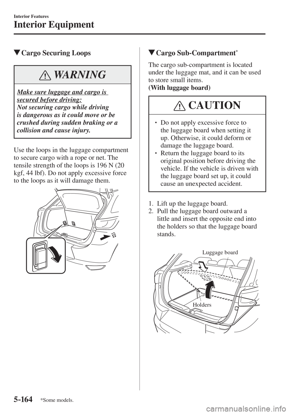MAZDA MODEL CX-3 2017  Owners Manual - RHD (UK, Australia) (in English) 5–16 4
Interior Features
Interior Equipment
*Some models.
          Cargo Securing Loops
 WARNING
 Make sure luggage and cargo is 
secured before driving: 
 Not securing cargo while driving 
is dang
