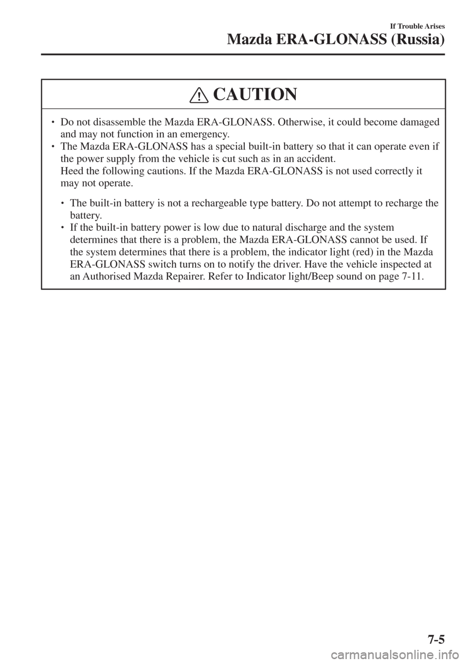 MAZDA MODEL CX-3 2017  Owners Manual - RHD (UK, Australia) (in English) 7–5
If Trouble Arises
Mazda ERA-GLONASS (Russia)
 CAUTION
� � ��  Do not disassemble the Mazda ERA-GLONASS. Otherwise, it could become damaged 
and may not function in an emergency. 
� � ��  T