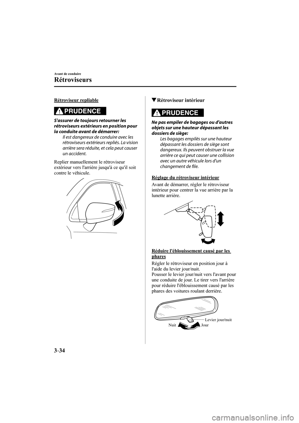 MAZDA MODEL CX-3 2017  Manuel du propriétaire (in French) 3–34
Avant de conduire
Rétroviseurs
  Rétroviseur  repliable
    PRUDENCE 
  Sassurer de toujours retourner les 
rétroviseurs extérieurs en position pour 
la conduite avant de démarrer:
  Il e