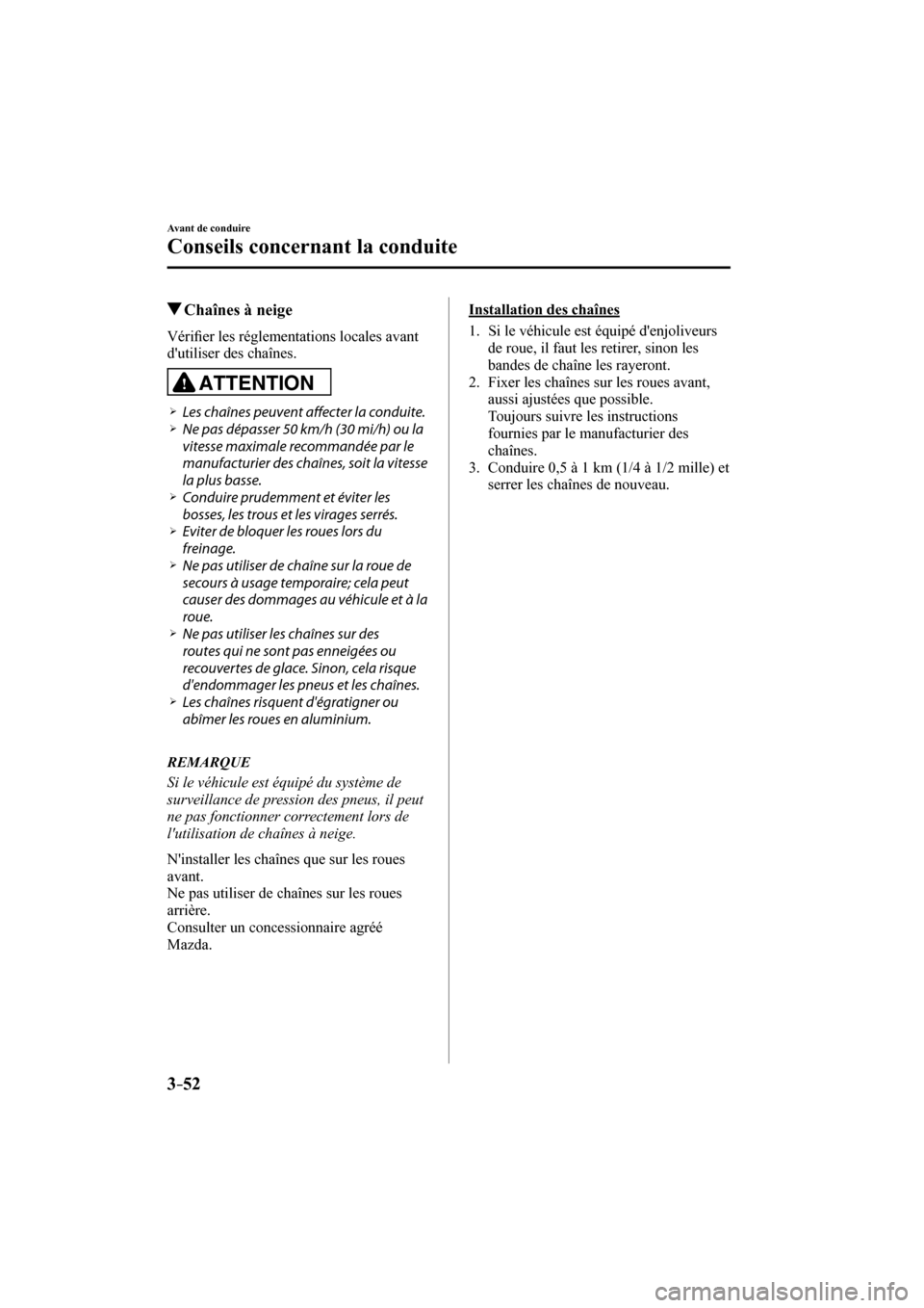 MAZDA MODEL CX-3 2017  Manuel du propriétaire (in French) 3–52
Avant de conduire
Conseils concernant la conduite
          Chaînes à neige
            V é r i�¿ er les réglementations locales avant 
dutiliser des chaînes.
  ATTENTION 
� �
�
�
�