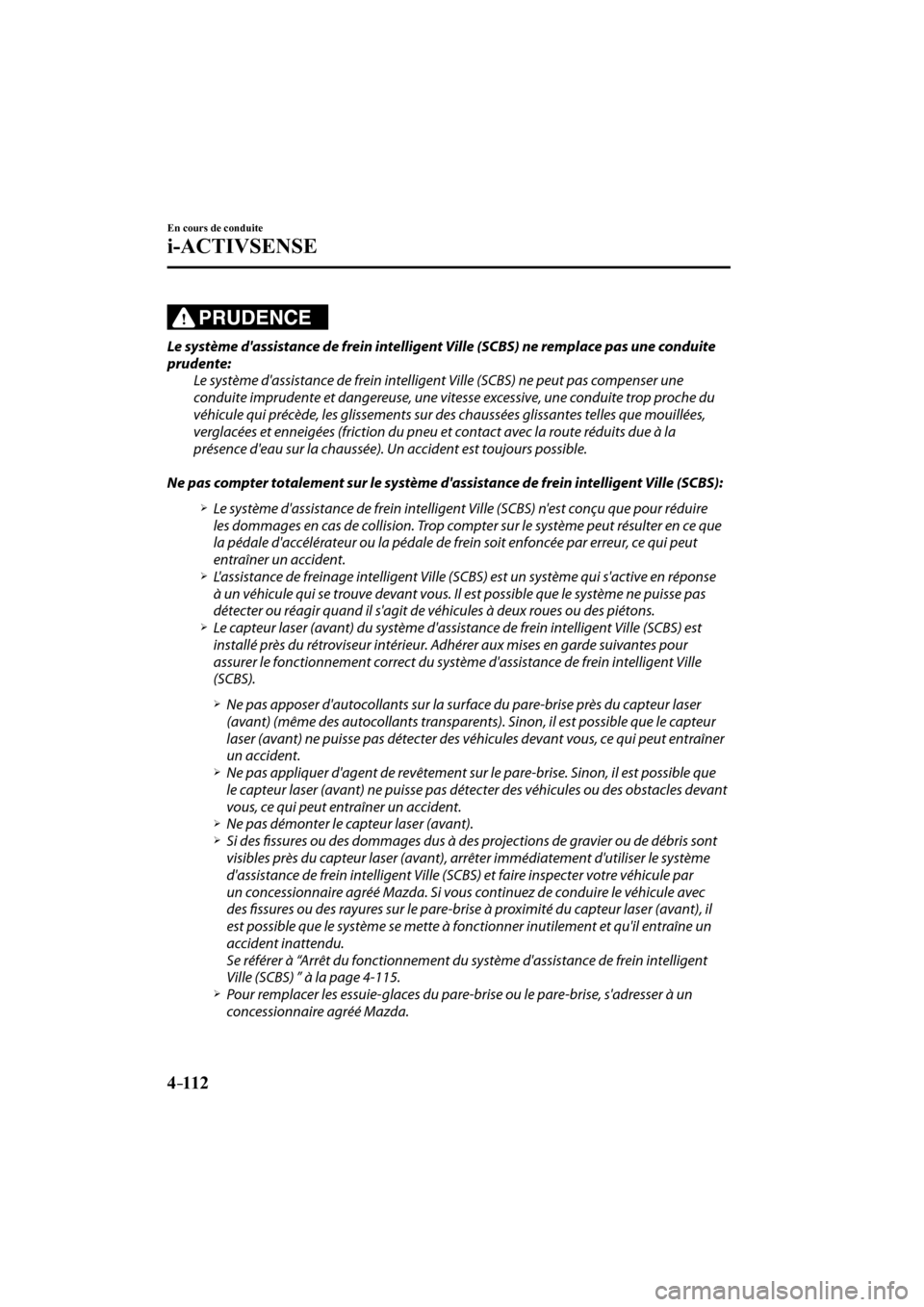 MAZDA MODEL CX-3 2017  Manuel du propriétaire (in French) 4–112
En cours de conduite
i-ACTIVSENSE
  PRUDENCE 
  Le système dassistance de frein intelligent Ville (SCBS) ne remplace pas une conduite 
prudente:
  Le système dassistance de frein intellige