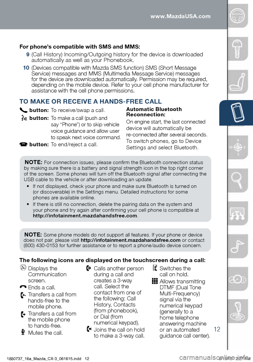 MAZDA MODEL CX-3 2016  Smart Start Guide (in English) 12
PAIRING YOUR BLUETOOTH® PHONE OR AUDIO DEVICE
TO MAKE OR RECEIVE A HANDS-FREE CALL
 button: To receive/swap a call.
 
 button:    To make a call (push and   
say “Phone”) or to skip vehicle 
v