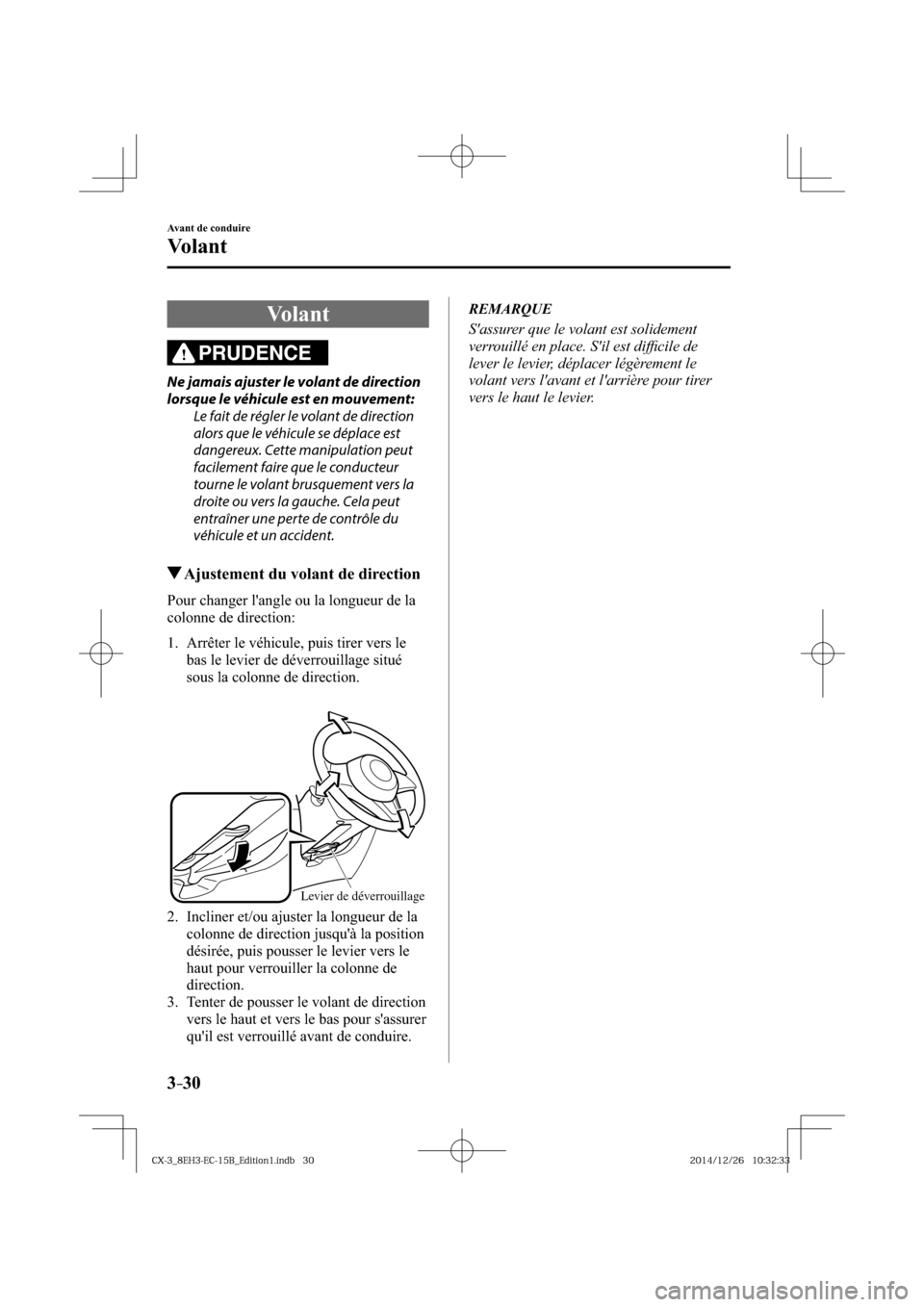 MAZDA MODEL CX-3 2016  Manuel du propriétaire (in French) 3–30
Avant de conduire
Volant
     Volant
PRUDENCE
  Ne jamais ajuster le volant de direction 
lorsque le véhicule est en mouvement:
  Le fait de régler le volant de direction 
alors que le véhic