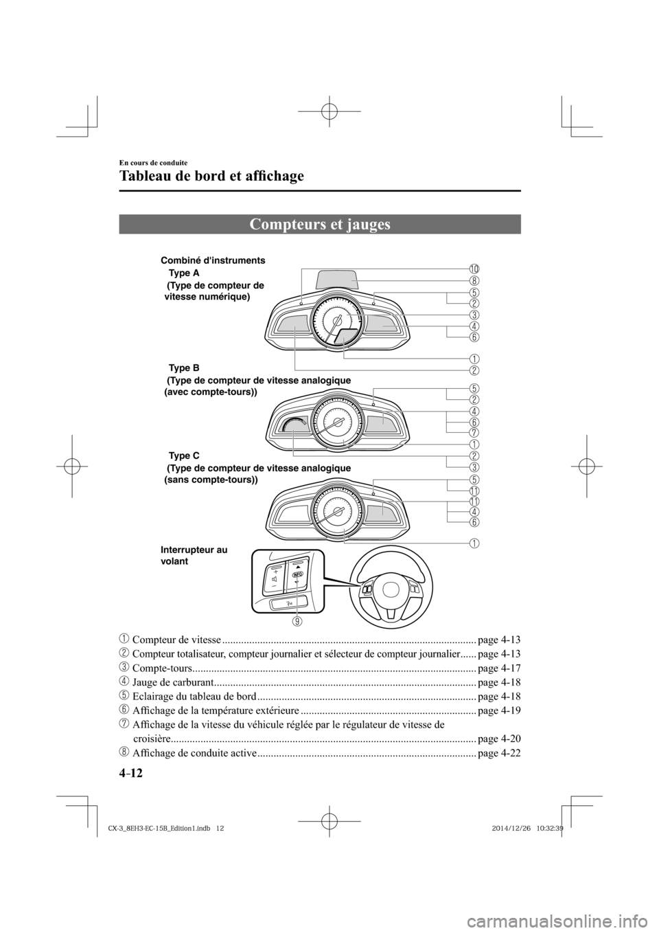 MAZDA MODEL CX-3 2016  Manuel du propriétaire (in French) 4–12
En cours de conduite
Tableau de bord et afﬁ chage
             Compteurs  et  jauges
Type A 
Type B  
Type C  
Interrupteur au 
volant  (Type de compteur de 
vitesse numérique)
 (Type de com