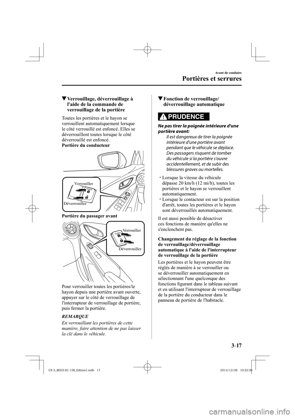 MAZDA MODEL CX-3 2016  Manuel du propriétaire (in French) 3–17
Avant de conduire
Portières et serrures
 Verrouillage, déverrouillage à 
laide de la commande de 
verrouillage de la portière
    Toutes les portières et le hayon se 
verrouillent automat