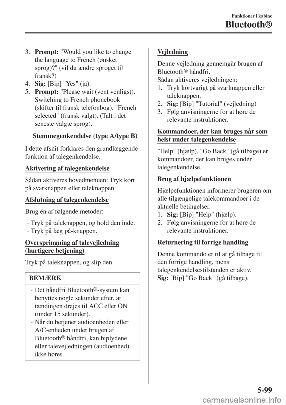 MAZDA MODEL CX-3 2015   Instruktionsbog (in Danish)  3.Prompt: "Would you like to change
the language to French (ønsket
sprog)?" (vil du ændre sproget til
fransk?)
4.Sig: [Bip] "Yes" (ja).
5.Prompt: "Please wait (vent venligst).
Switching to French ph