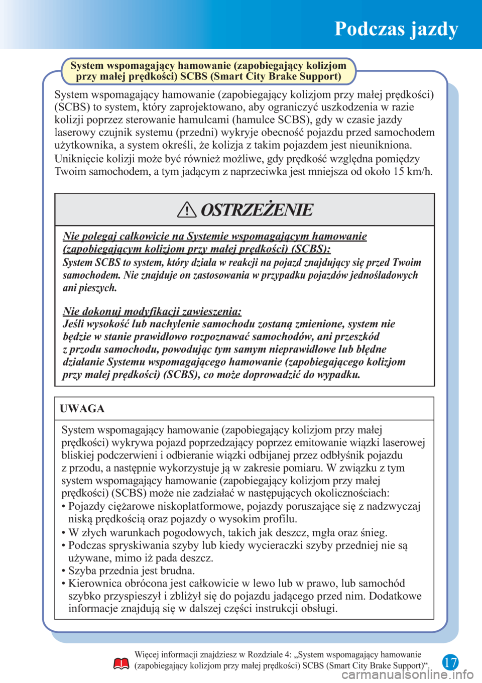 MAZDA MODEL CX-3 2015 Krótki Przewodnik (in Polish) Podczas jazdy
17
System wspomagający hamowanie (zapobiegający kolizjom przy małej
prędkości) wykrywa pojazd poprzedzający poprzez emitowanie wiązki laserowej
bliskiej podczerwieni i odbierani MAZDA MODEL CX-3 2015 Krótki Przewodnik (in Polish) Podczas jazdy
17
System wspomagający hamowanie (zapobiegający kolizjom przy małej
prędkości) wykrywa pojazd poprzedzający poprzez emitowanie wiązki laserowej
bliskiej podczerwieni i odbierani