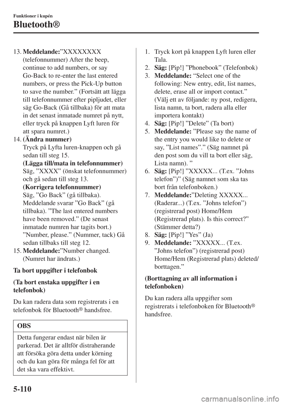 MAZDA MODEL CX-3 2015 Ägarmanual (in Swedish) 13.Meddelande:”XXXXXXXX
(telefonnummer) After the beep,
continue to add numbers, or say
Go-Back to re-enter the last entered
numbers, or press the Pick-Up button
to save the number.” (Fortsätt at MAZDA MODEL CX-3 2015 Ägarmanual (in Swedish) 13.Meddelande:”XXXXXXXX
(telefonnummer) After the beep,
continue to add numbers, or say
Go-Back to re-enter the last entered
numbers, or press the Pick-Up button
to save the number.” (Fortsätt at