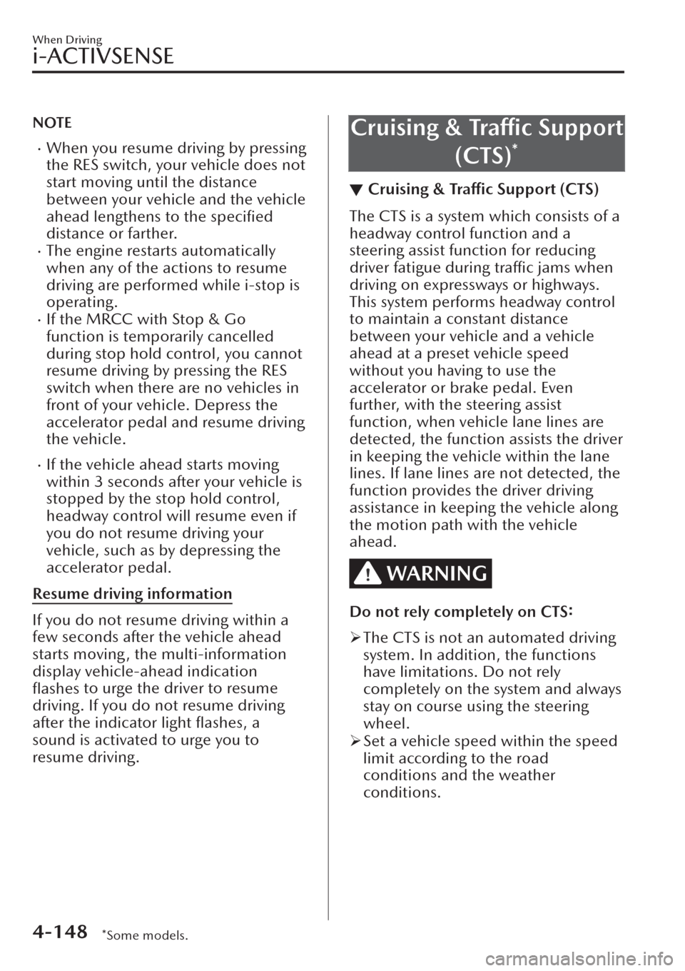 MAZDA MODEL CX-30 2019  Owners Manual (in English) NOTE
�xWhen you resume driving by pressing
the RES switch, your vehicle does not
start moving until the distance
between your vehicle and the vehicle
ahead lengthens to the 
speciﬁed
distance or far