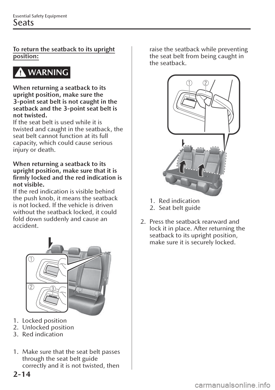 MAZDA MODEL CX-30 2019 Owners Manual (in English) To return the seatback to its upright
position:
WARNING
When returning a seatback to its
upright position, make sure the
3-point seat belt is not caught in the
seatback and the 3-point seat belt is
no MAZDA MODEL CX-30 2019 Owners Manual (in English) To return the seatback to its upright
position:
WARNING
When returning a seatback to its
upright position, make sure the
3-point seat belt is not caught in the
seatback and the 3-point seat belt is
no