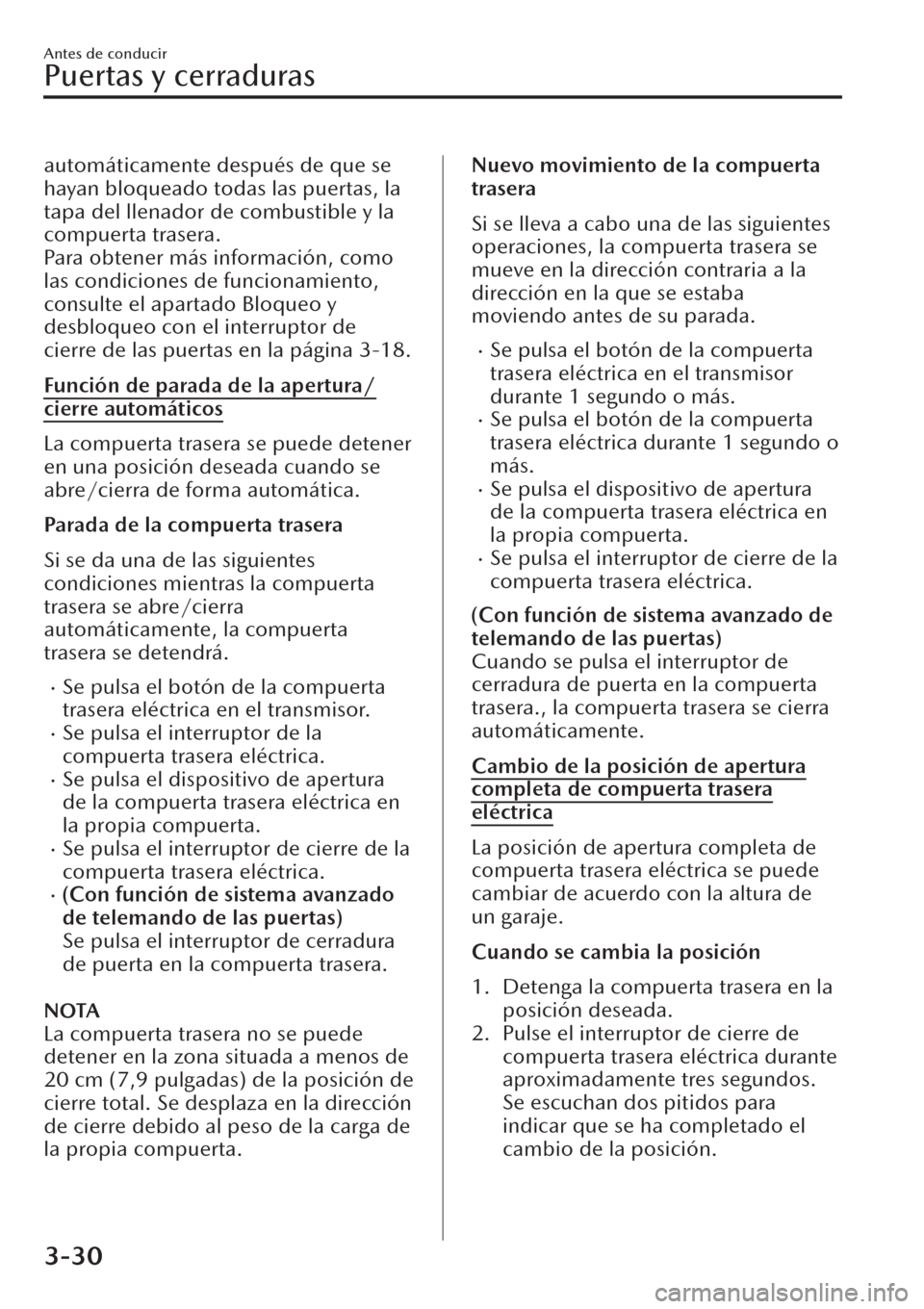 MAZDA MODEL CX-30 2019  Manual del propietario (in Spanish)  automáticamente después de que se
hayan bloqueado todas las puertas, la
tapa del llenador de combustible y la
compuerta trasera.
Para obtener más información, como
las condiciones de funcionamient